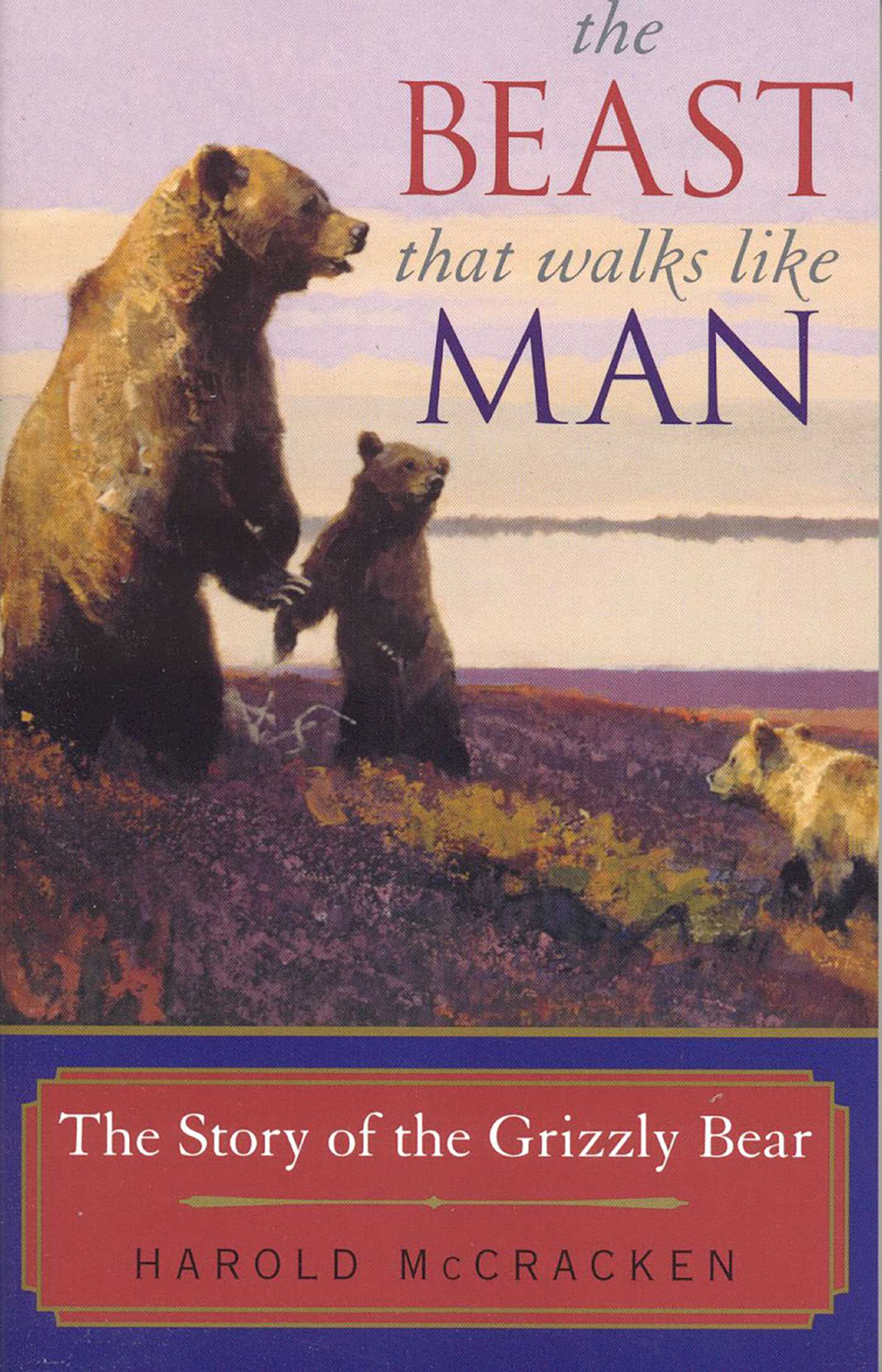 Beast That Walks Like Man: The Story of the Grizzly Bear