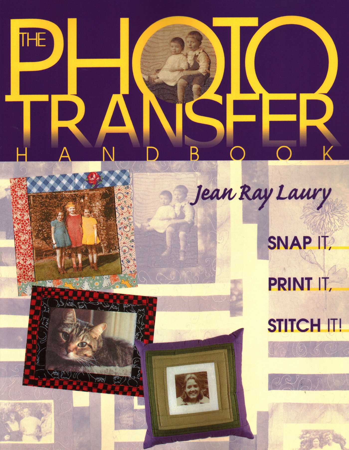 Photo Transfer Handbook: Snap It! Print It! Stitch It!