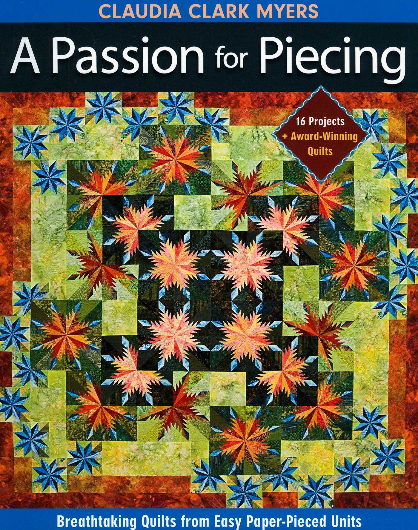 Passion for Piecing: Breathtaking Quilts from Easy Paper-Pieced Units; 16 Projects + Award-Winning Quilts