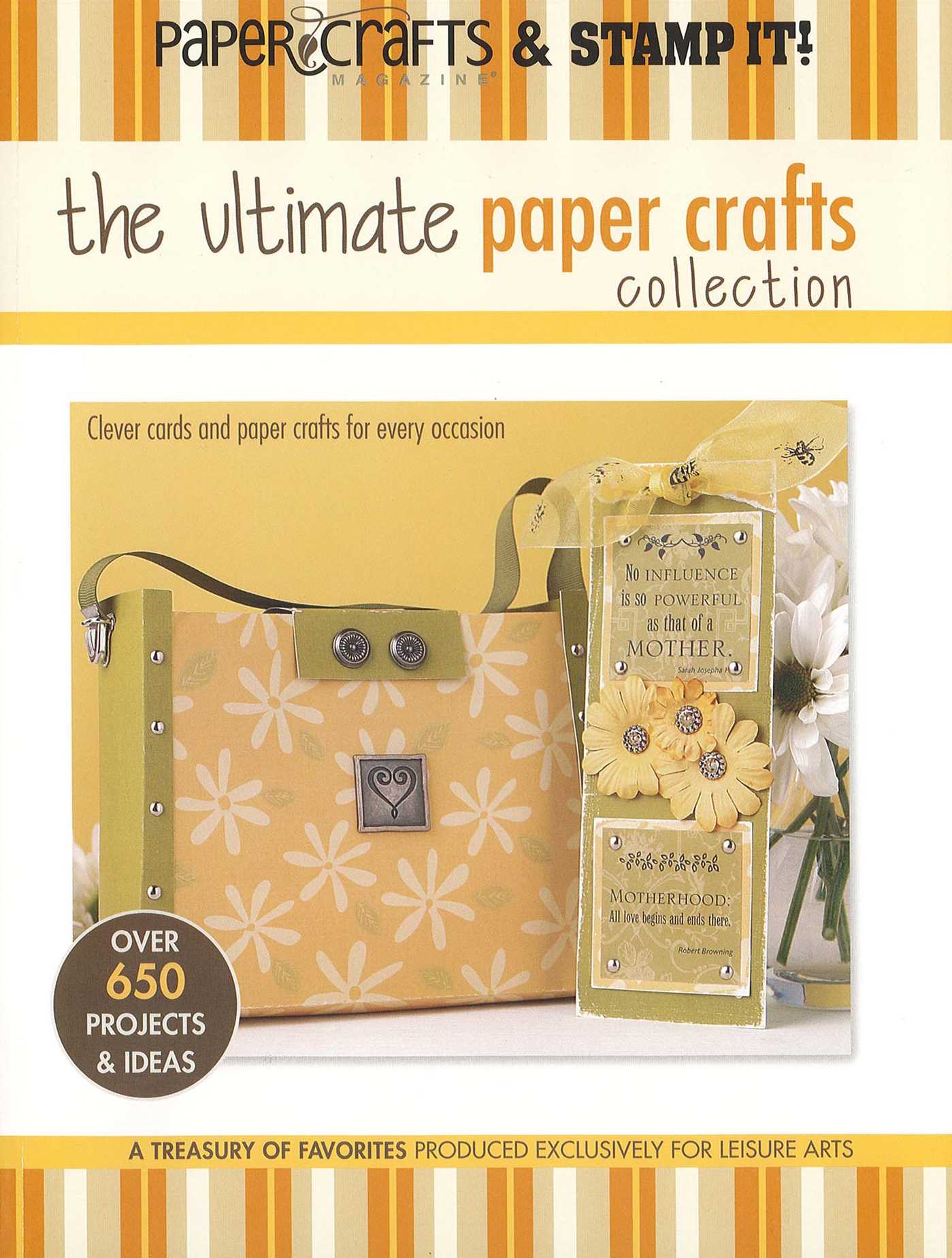Ultimate Paper Crafts Collection: Clever Cards and Paper Crafts for Every Occasion; Over 650 Projects & Ideas; A Treasury of Favorites Produced Exclusively for Leisure Arts