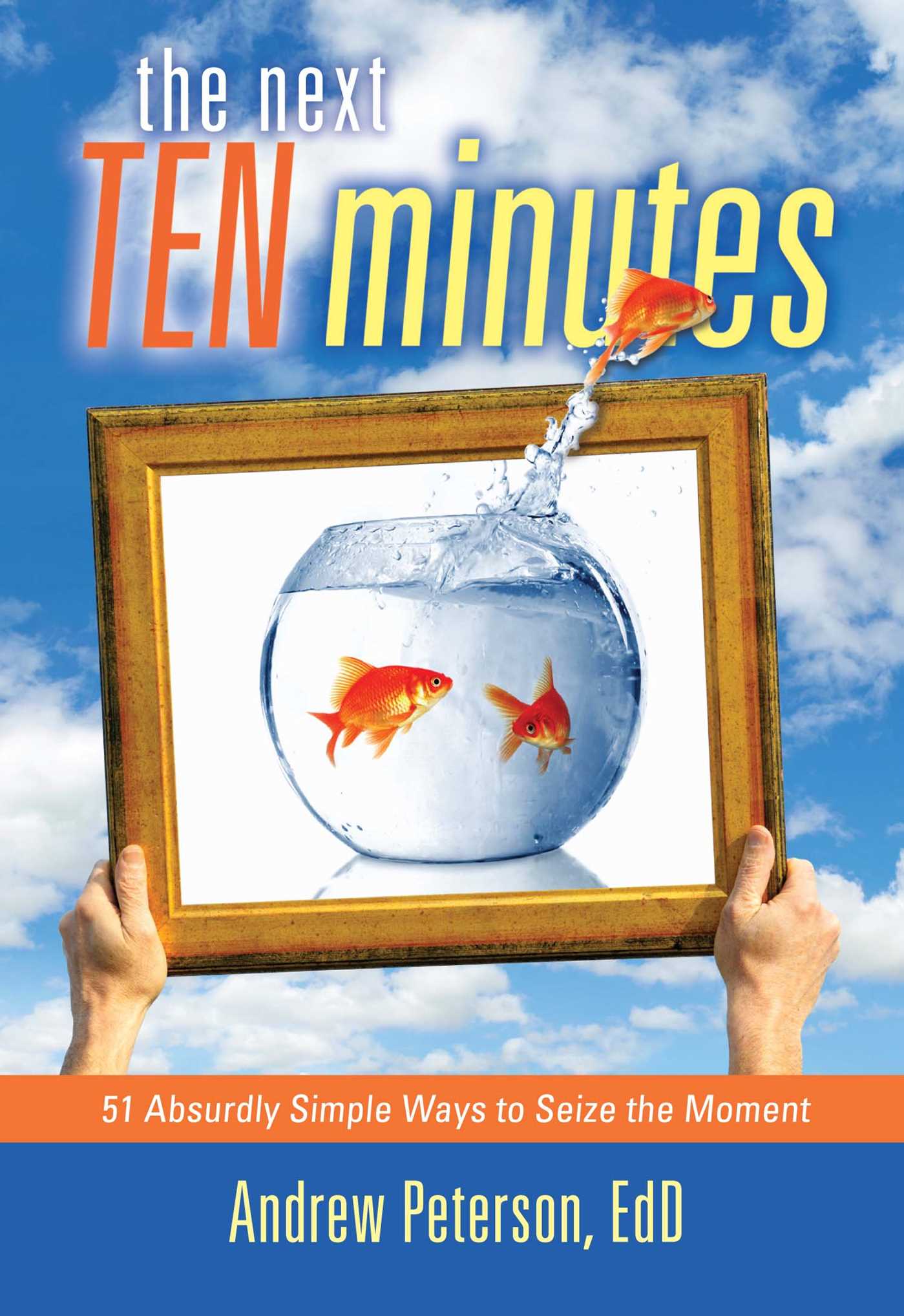 Next Ten Minutes: 51 Absurdly Simple Ways to Seize the Moment