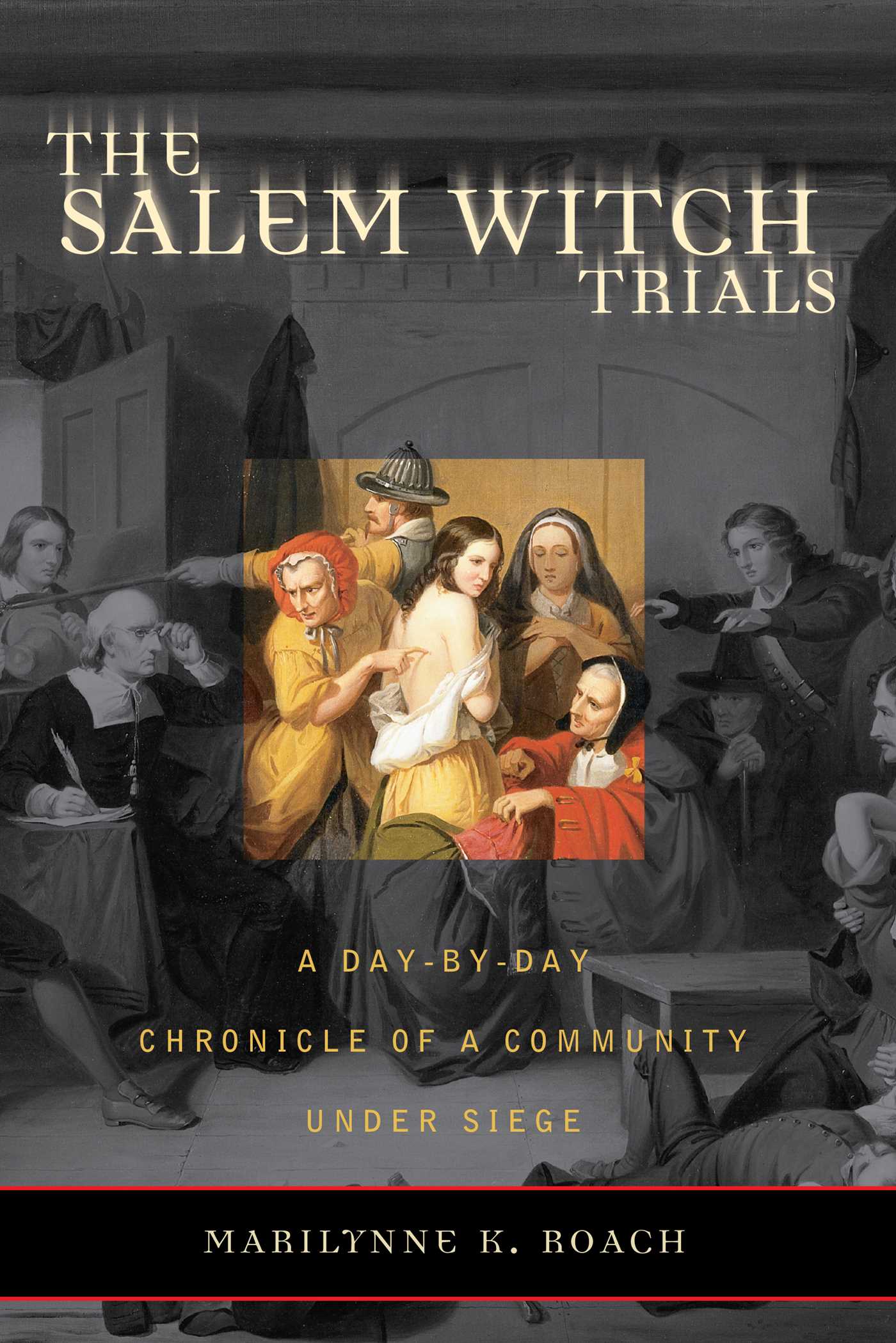 Salem Witch Trials: A Day-by-Day Chronicle of a Community Under Siege