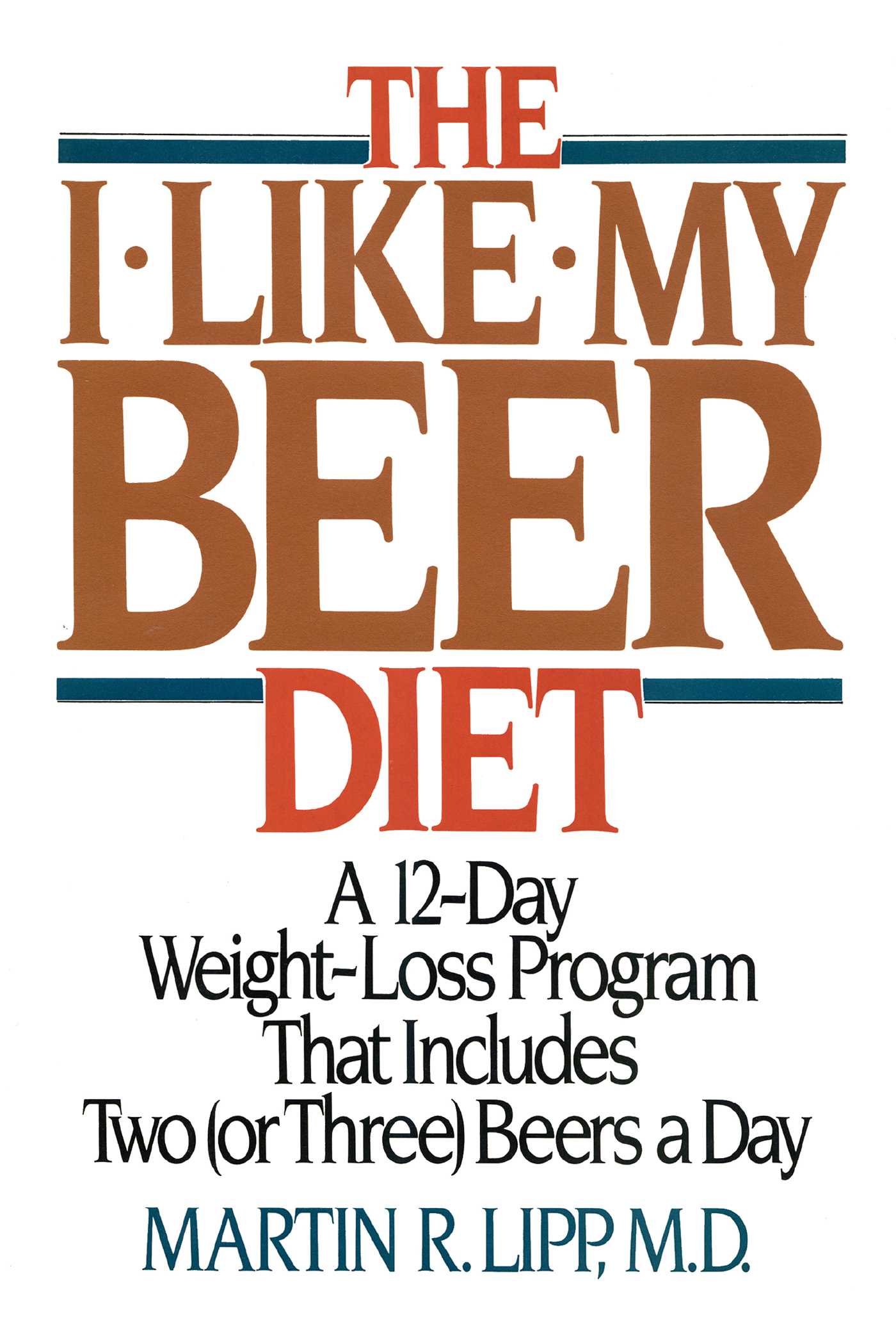 I-Like-My-Beer Diet: A 12-Day Weight-Loss Program That Includes Two (or Three) Beers a Day
