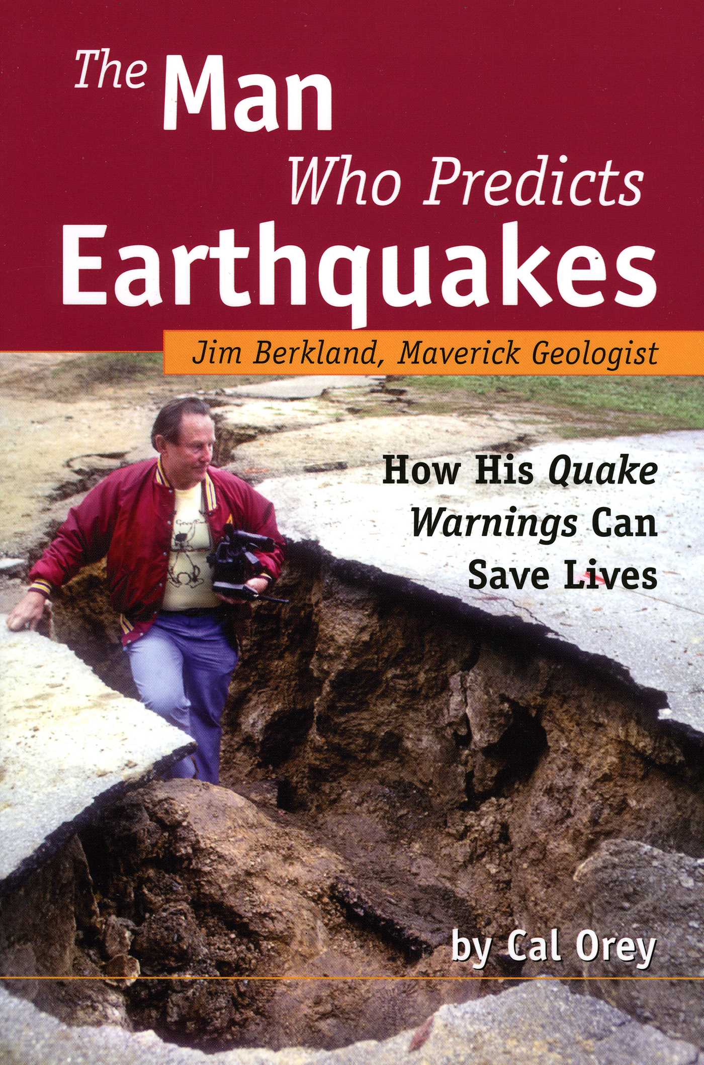 Man Who Predicts Earthquakes: Jim Berkland, Maverick Geologist--How His Quake Warnings Can Save Lives
