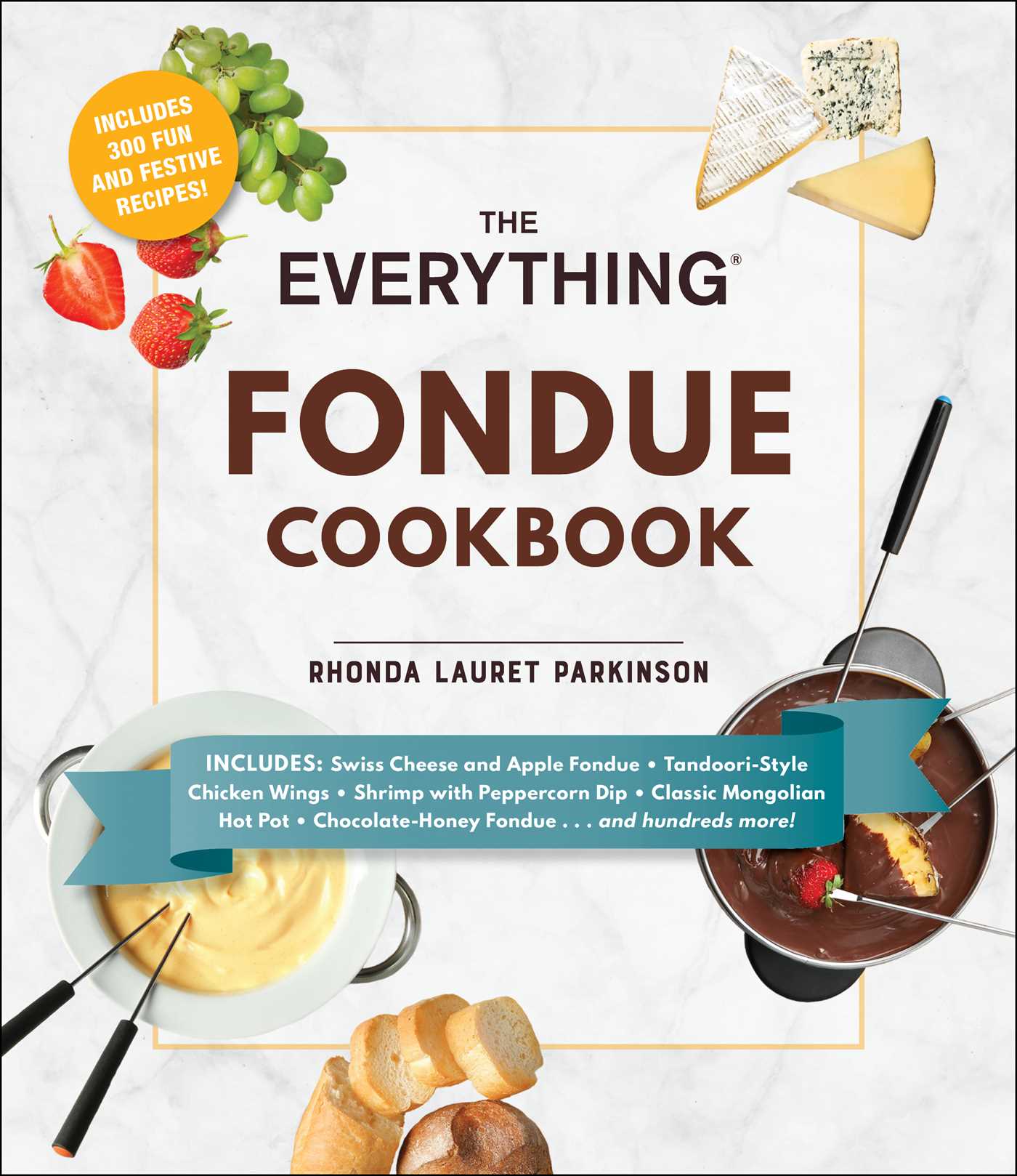 Everything Fondue Cookbook: 300 Creative Ideas for Any Occasion