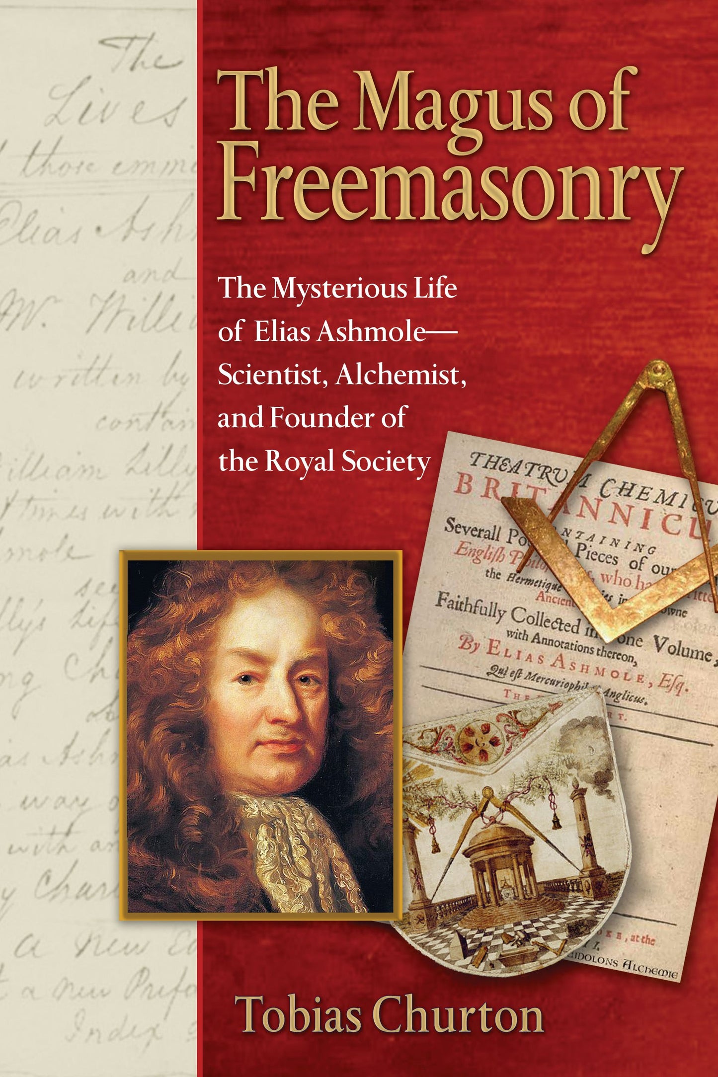 Magus of Freemasonry: The Mysterious Life of Elias Ashmole--Scientist, Alchemist, and Founder of the Royal Society
