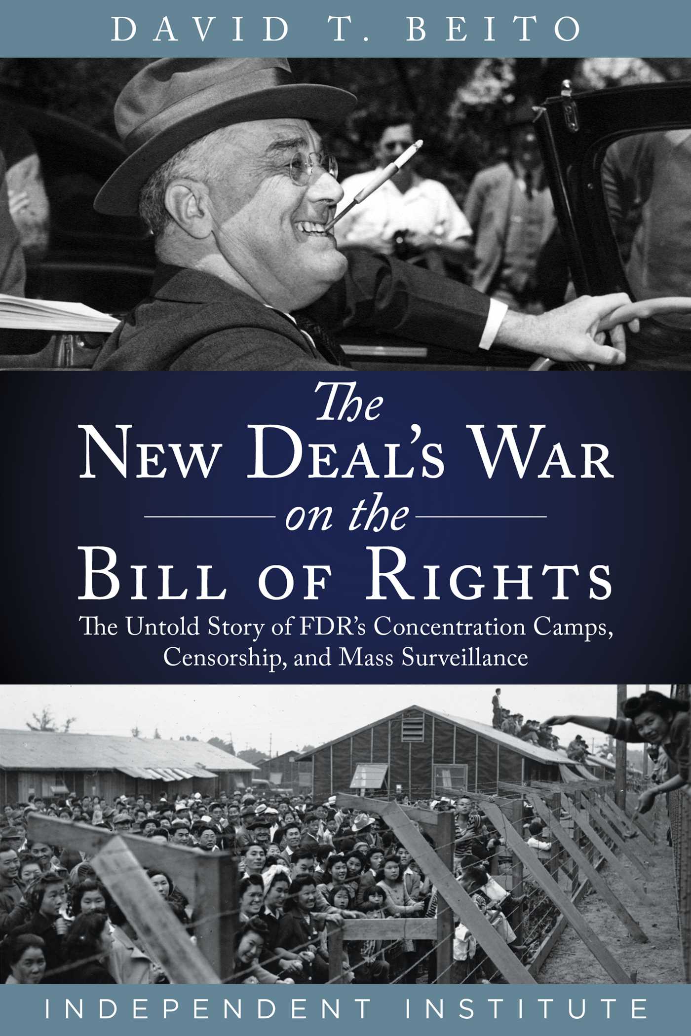 New Deal's War on the Bill of Rights: The Untold Story of FDR's Concentration Camps, Censorship, and Mass Surveillance
