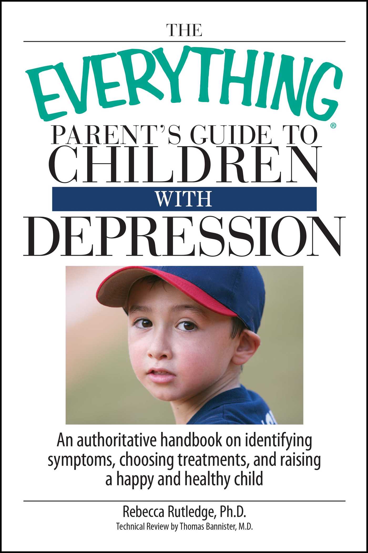 Everything Parent's Guide To Children With Depression: An Authoritative Handbook on Identifying Symptoms, Choosing Treatments, and Raising a Happy and Healthy Child