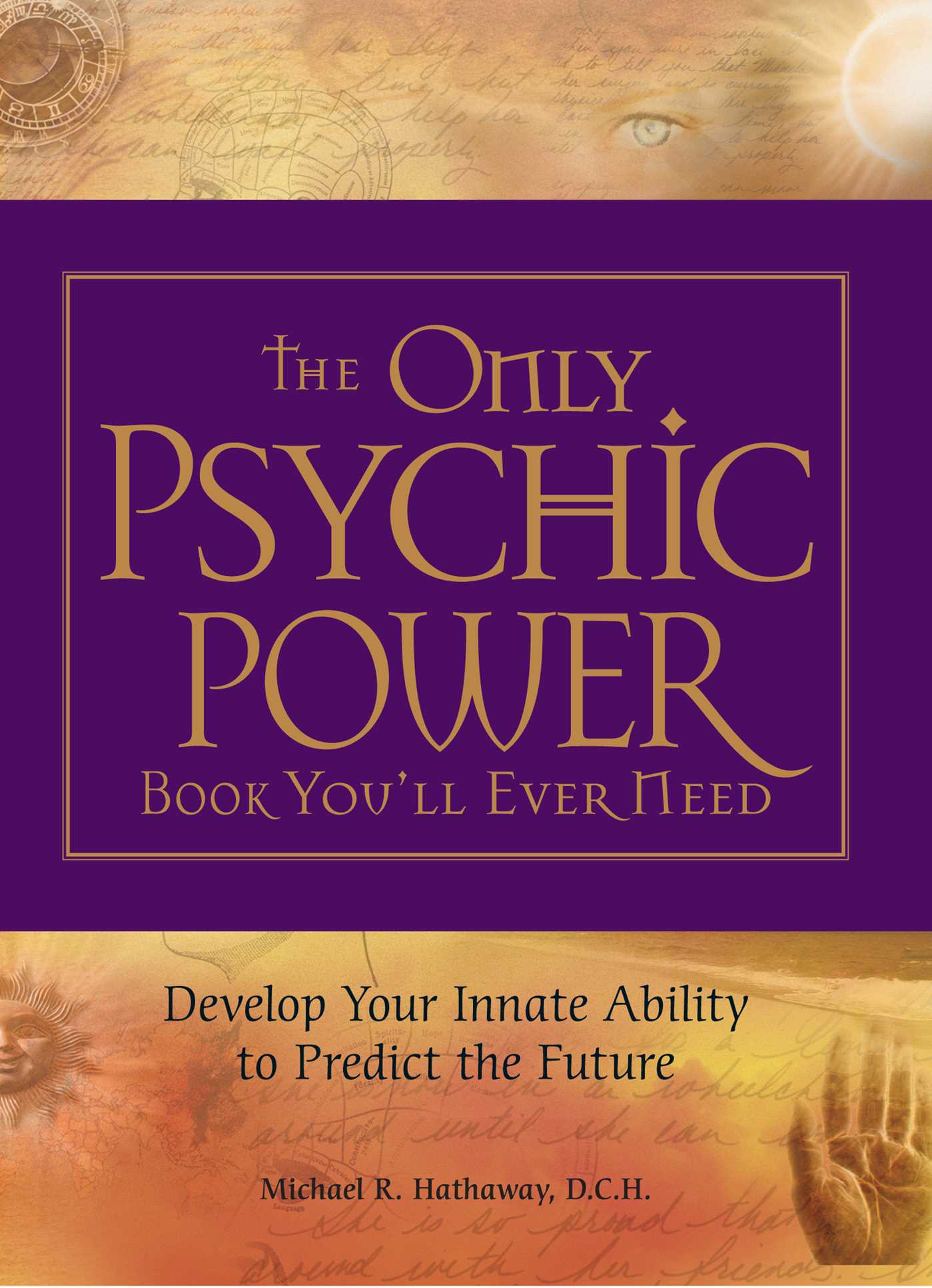 Only Psychic Power Book You'll Ever Need: Discover Your Innate Ability to Unlock the Mystery of Today and Predict the Future Tomorrow