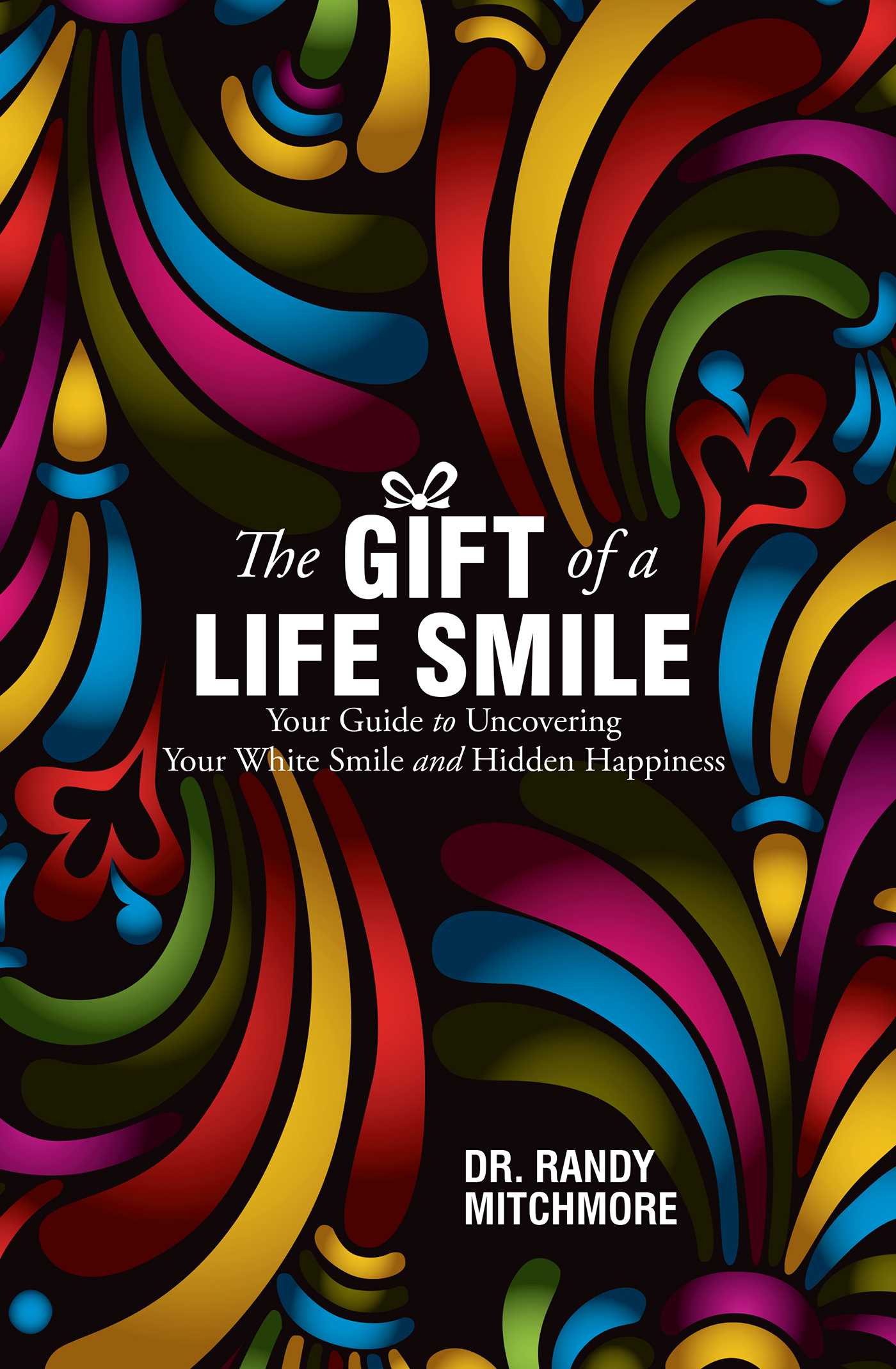 Gift of a Life Smile: Your Guide to Uncovering Your White Smile and Hidden Happiness