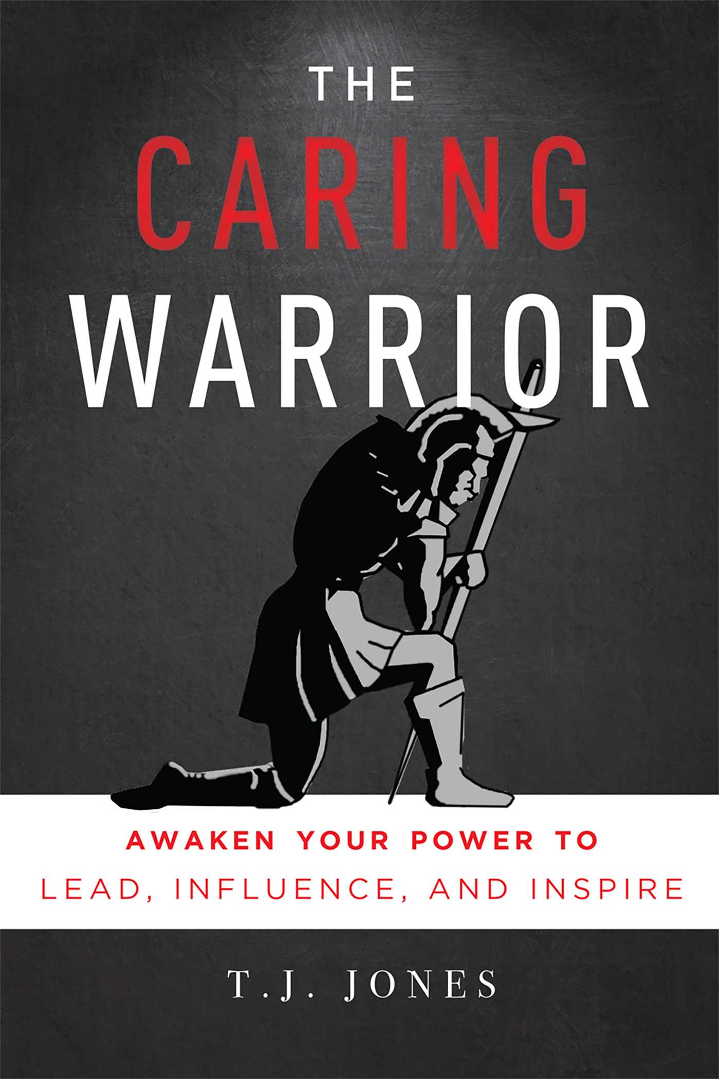 Caring Warrior: Awaken Your Power To Lead, Influence, and Inspire