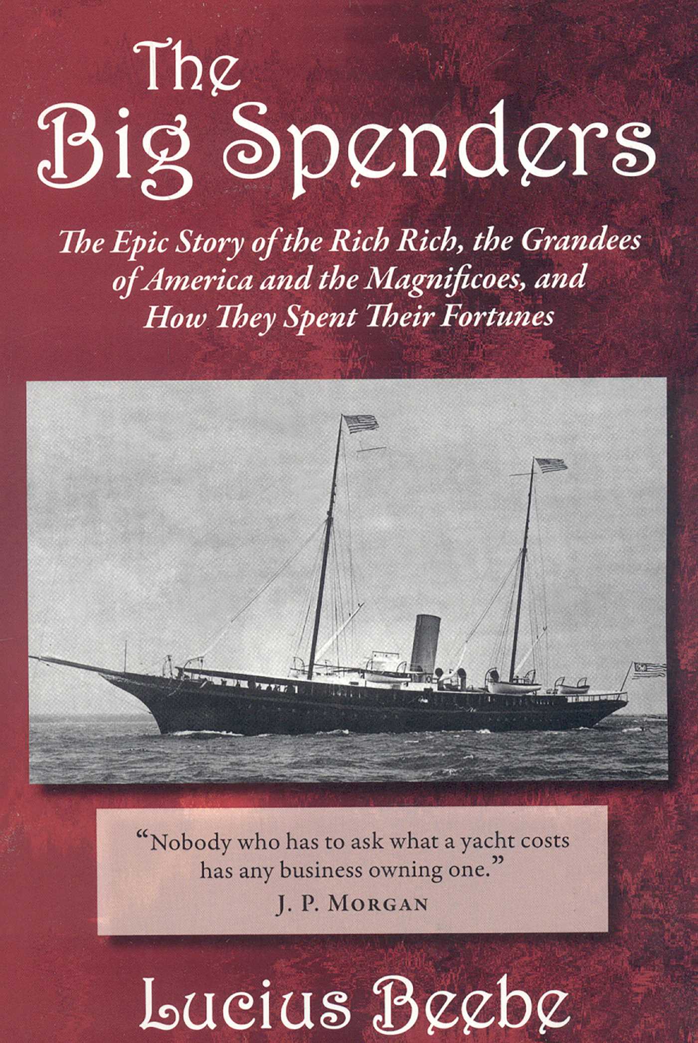 Big Spenders: The Epic Story of the Rich Rich, the Grandees of America and the Magnificoes, and How They Spent Their Fortunes
