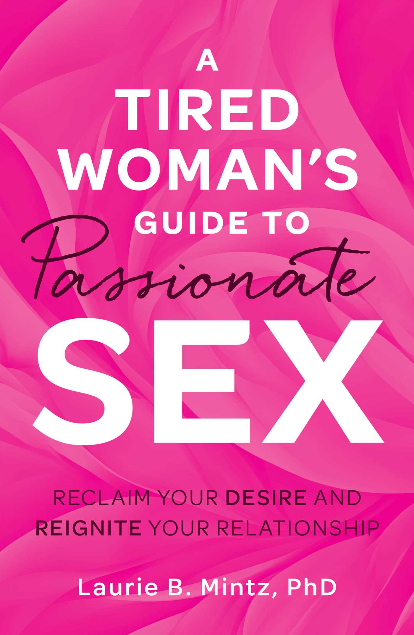 Tired Woman's Guide to Passionate Sex: Reclaim Your Desire and Reignite Your Relationship