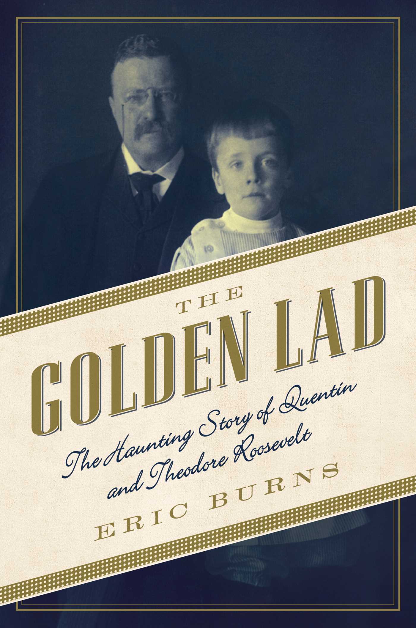 Golden Lad: The Haunting Story of Quentin and Theodore Roosevelt