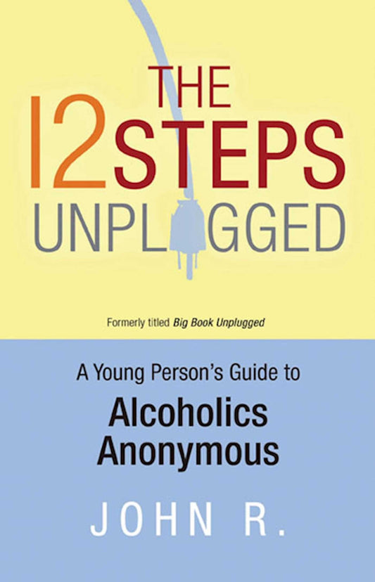 12 Steps Unplugged: A Young Person's Guide to Alcoholics Anonymous