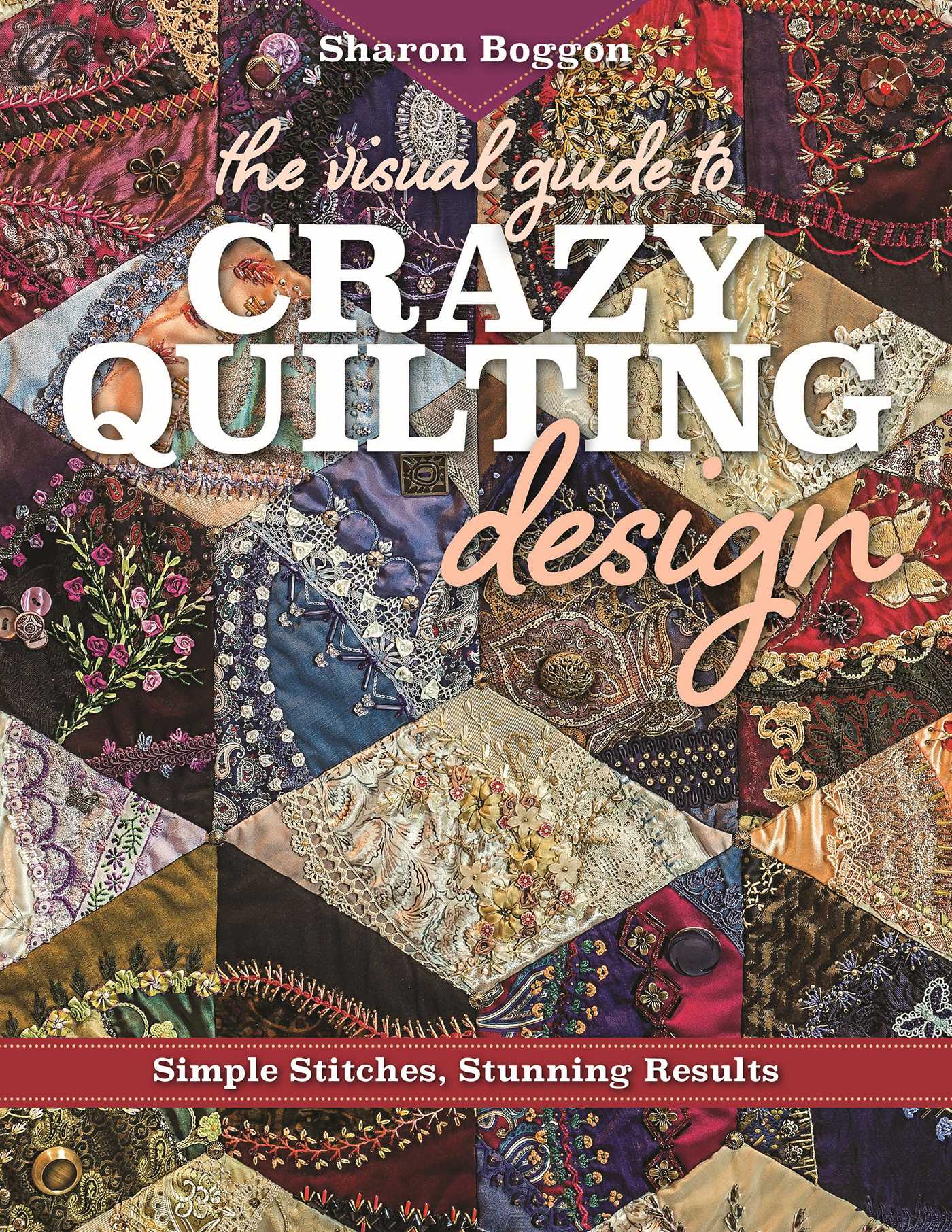 Visual Guide to Crazy Quilting Design: Simple Stitches, Stunning Results