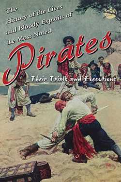The History of the Lives and Bloody Exploits of the Most Noted Pirates
