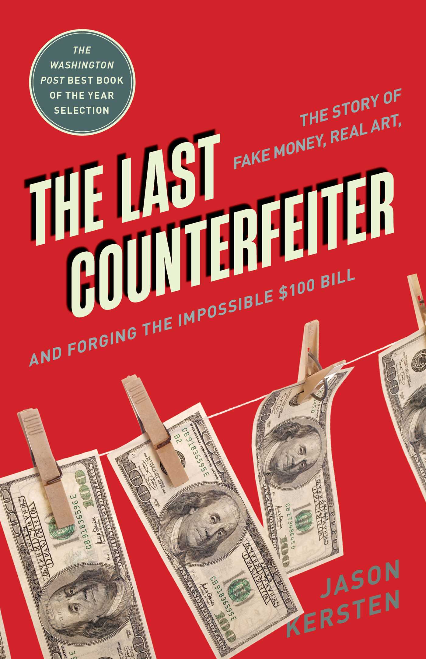Last Counterfeiter: The Story of Fake Money, Real Art, and Forging the Impossible $100 Bill
