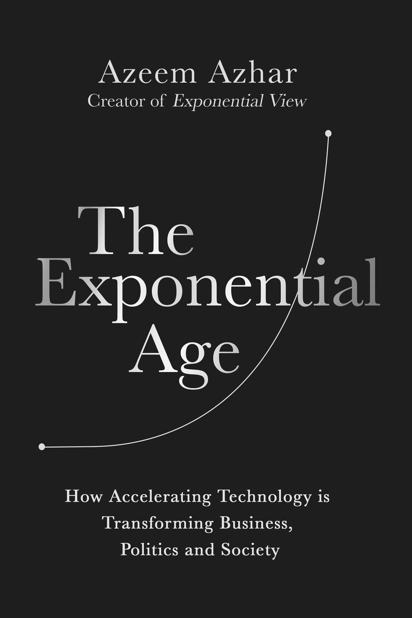 Exponential Age: How Accelerating Technology is Transforming Business, Politics and Society