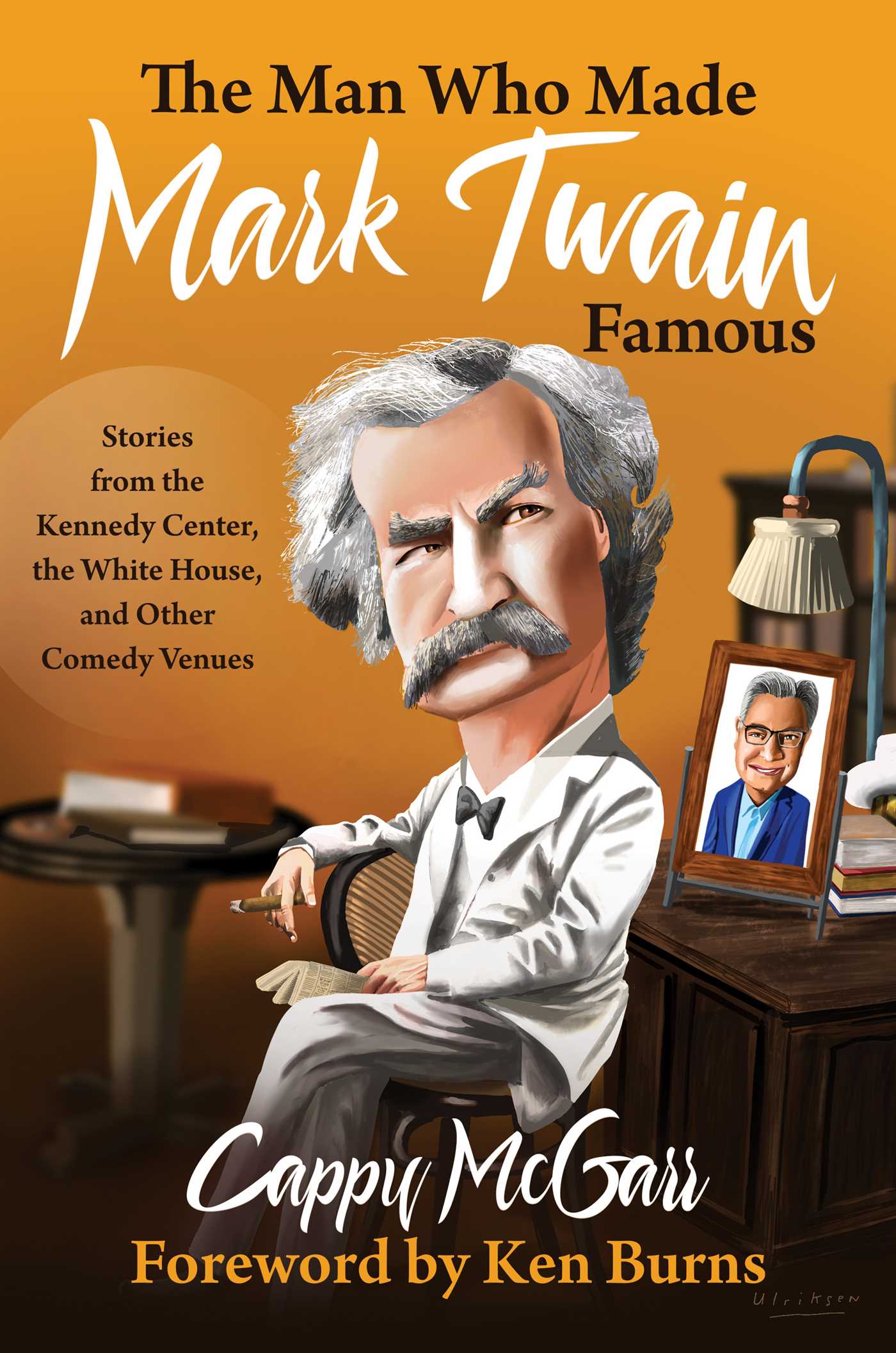 Man Who Made Mark Twain Famous: Stories from the Kennedy Center, the White House, and Other Comedy Venues