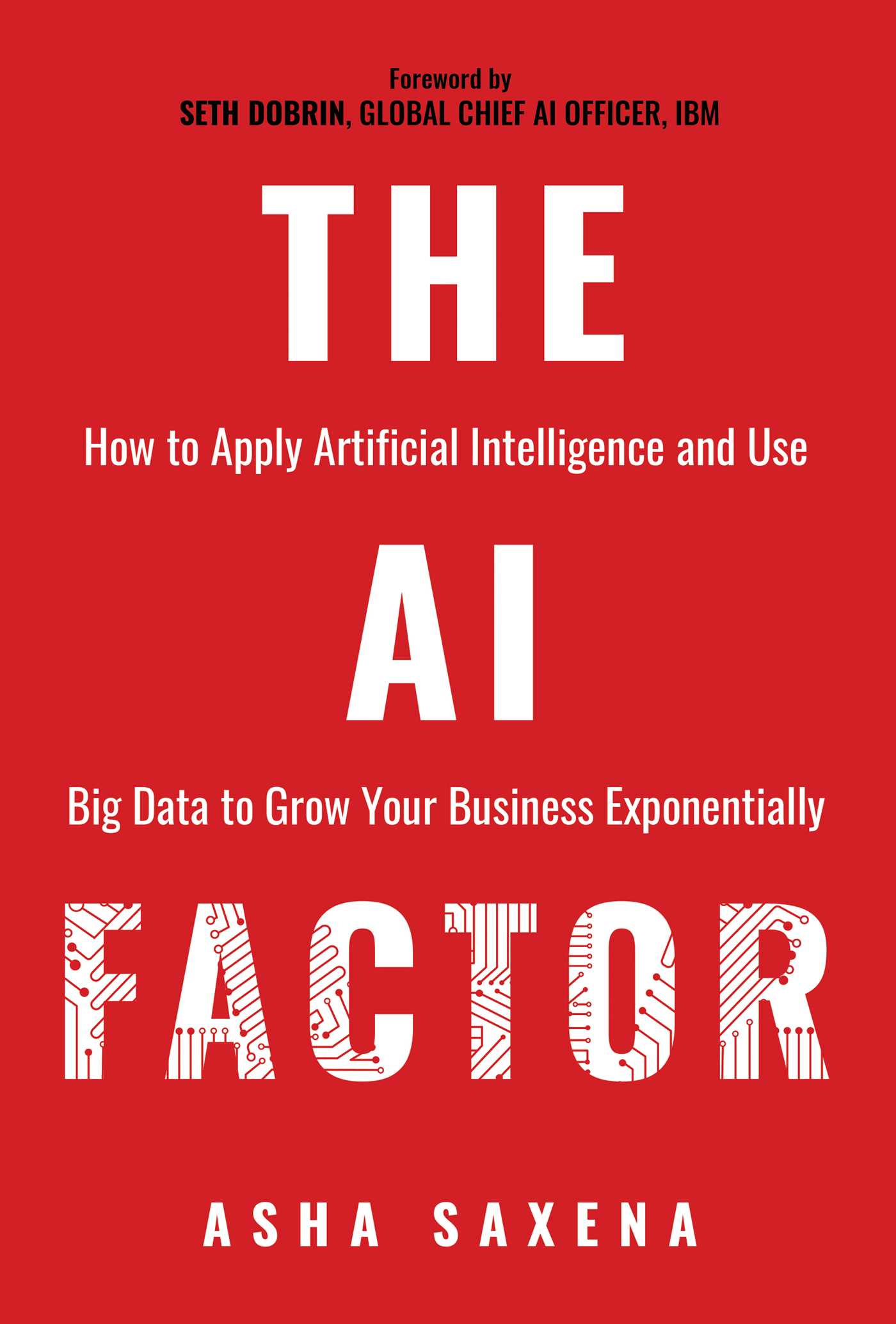 AI Factor: How to Apply Artificial Intelligence and Use Big Data to Grow Your Business Exponentially