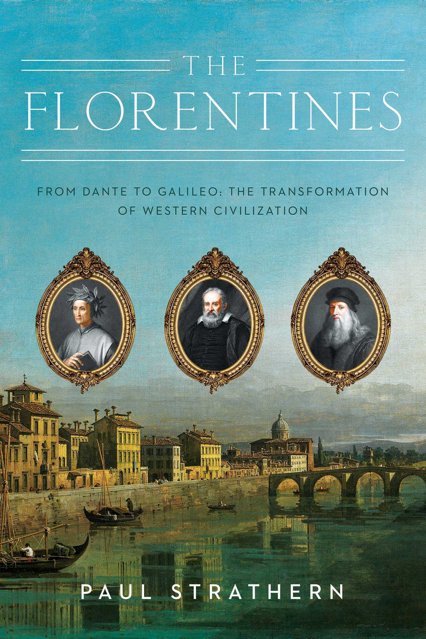 Florentines : From Dante to Galileo: The Transformation of Western Civilization