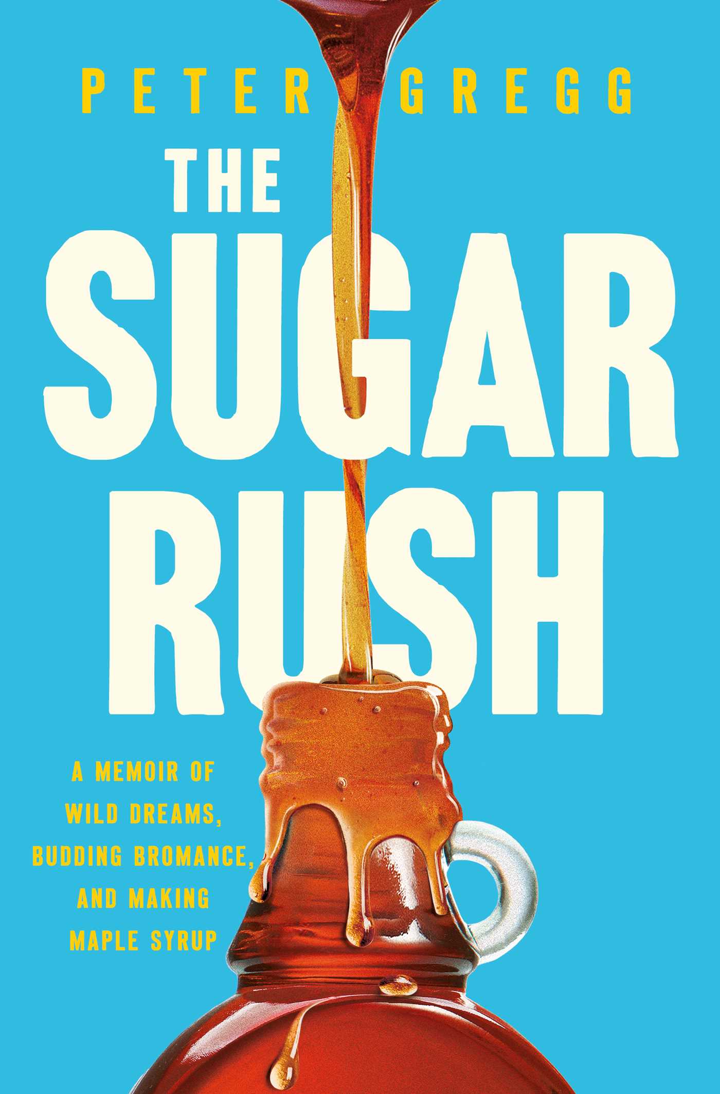 Sugar Rush: A Memoir of Wild Dreams, Budding Bromance, and Making Maple Syrup