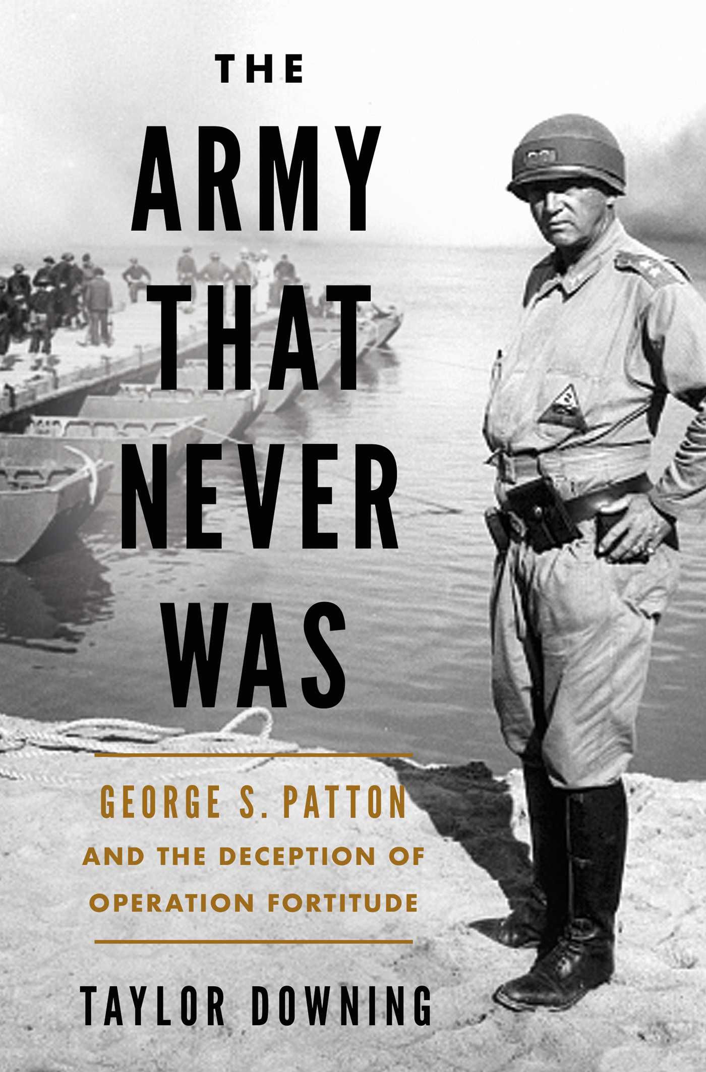 Army that Never Was: George S. Patton and the Deception of Operation Fortitude