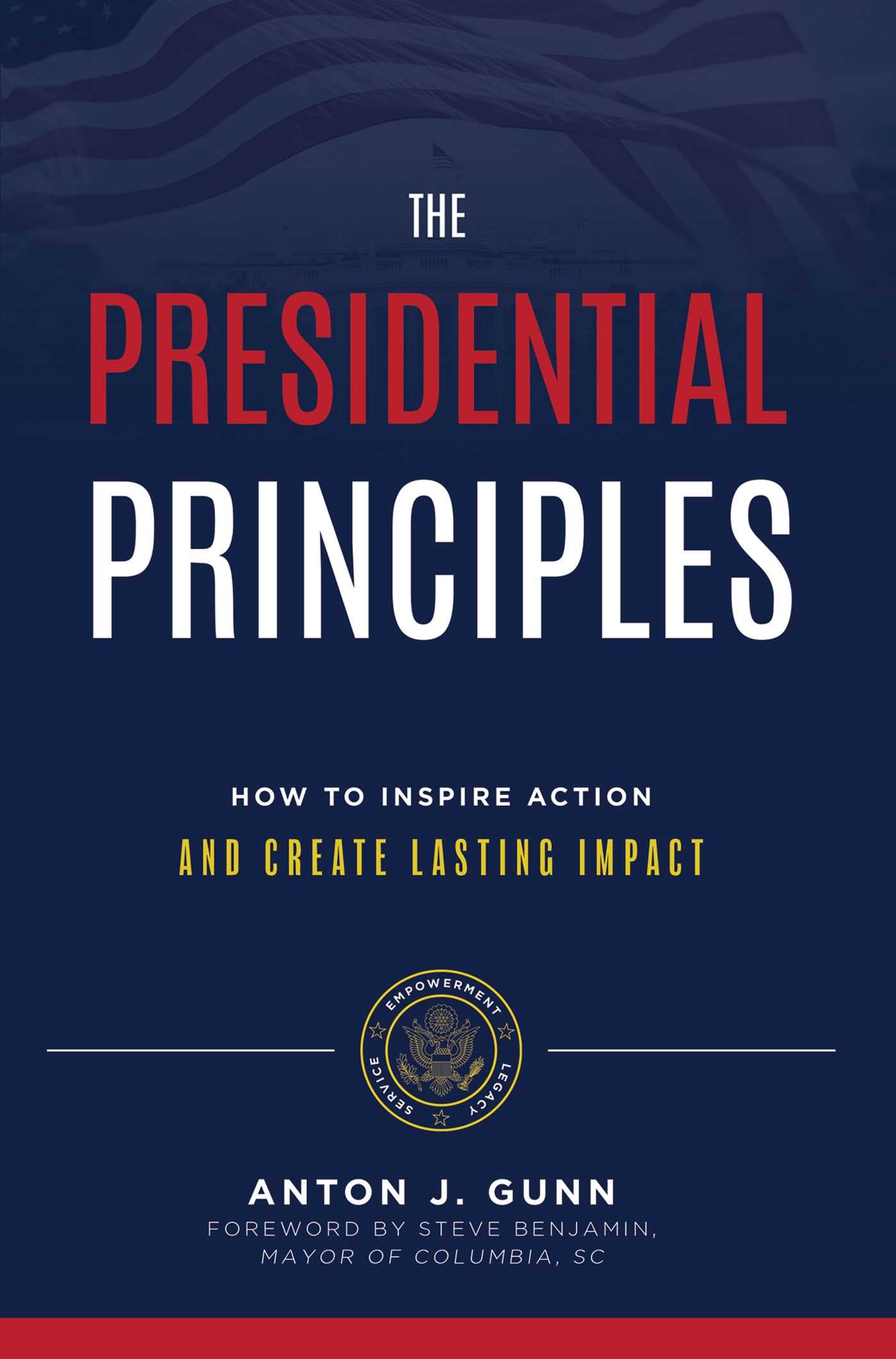 Presidential Principles: How To Inspire Action And Create Lasting Impact
