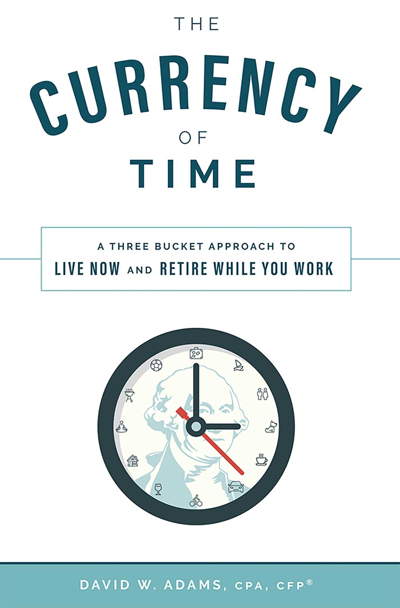 Currency of Time: A Three Bucket Approach To Live Now And Retire While You Work