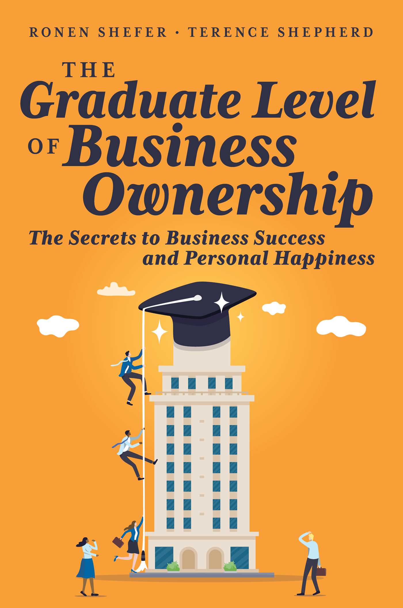 Graduate Level of Business Ownership: The Secrets to Business Success and Personal Happiness