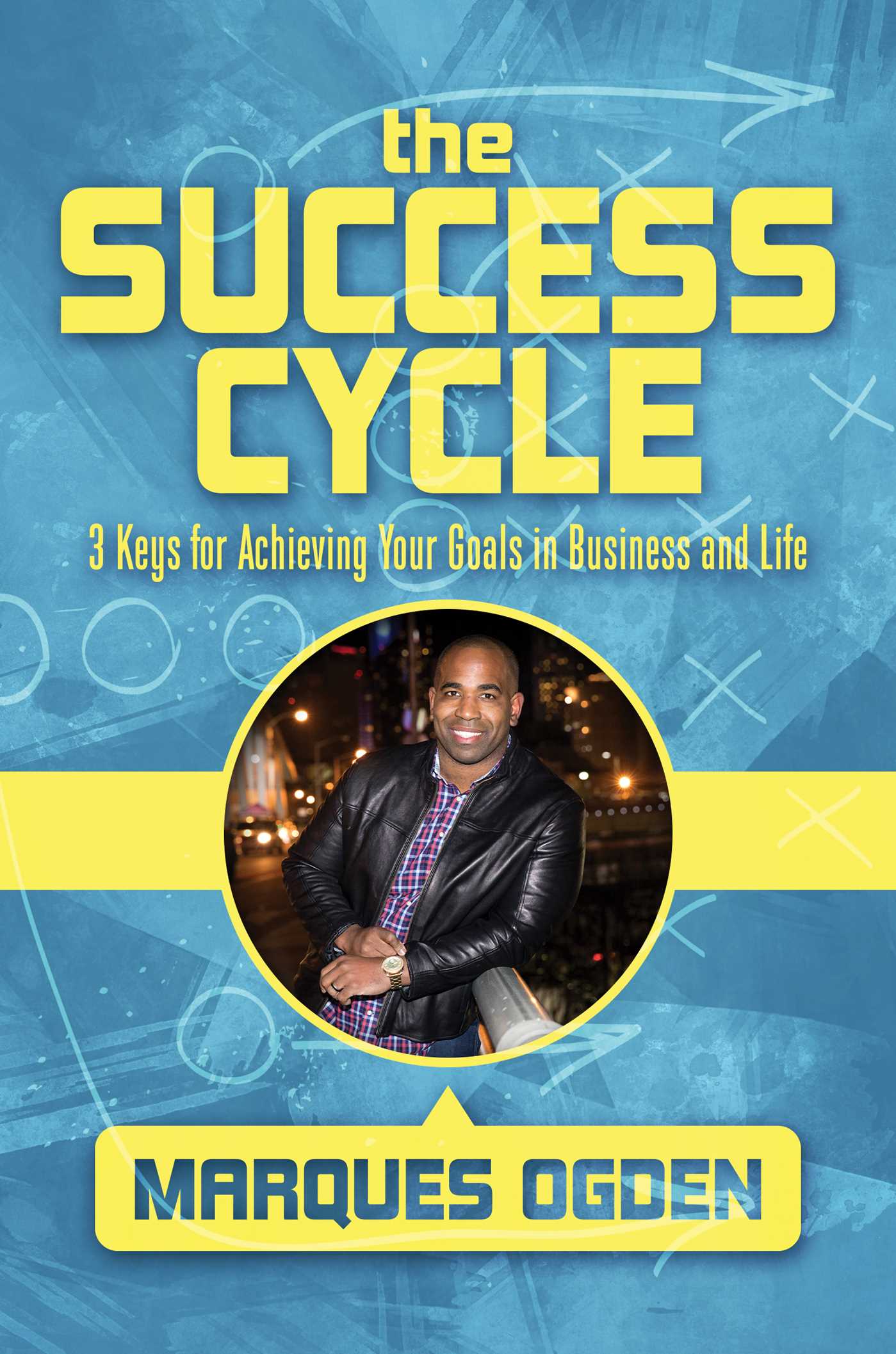 Success Cycle: 3 Keys for Achieving Your Goals in Business and Life