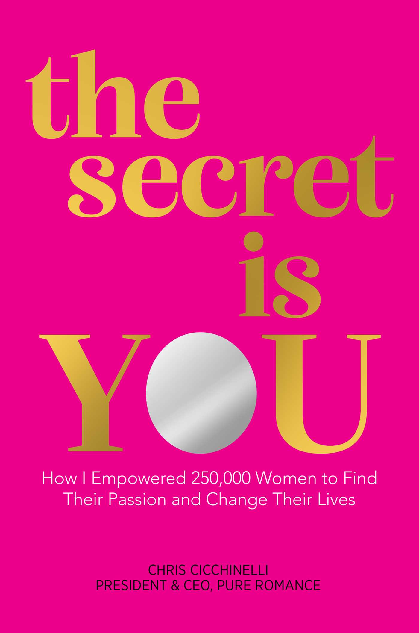secret is YOU: How I Empowered 250,000 Women to Find Their Passion and Change Their Lives