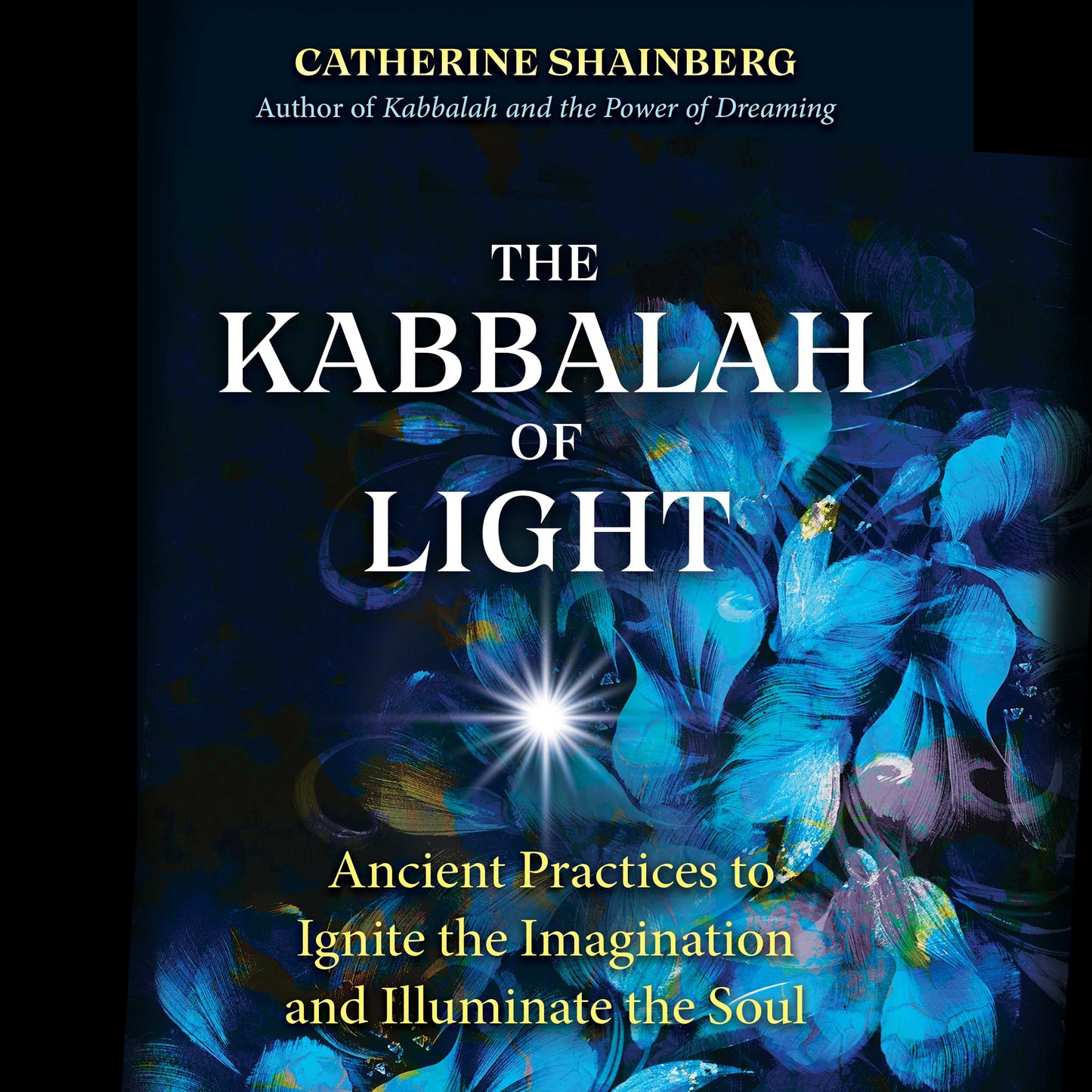 Kabbalah of Light: Ancient Practices to Ignite the Imagination and Illuminate the Soul