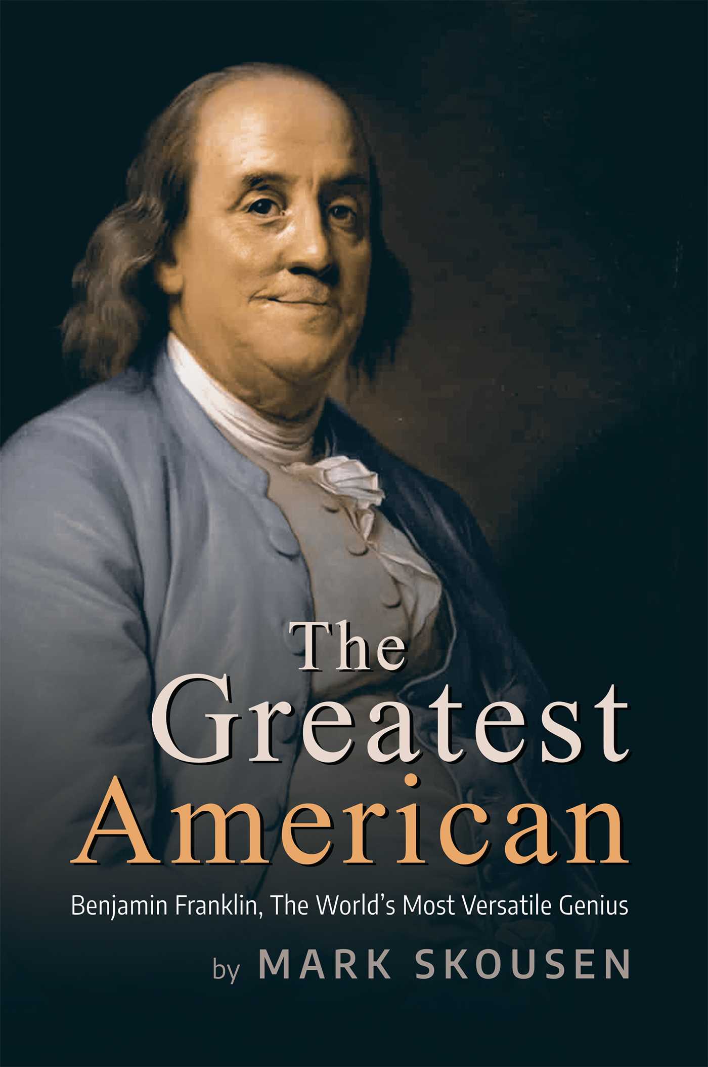 Greatest American: Benjamin Franklin, The World's Most Versatile Genius