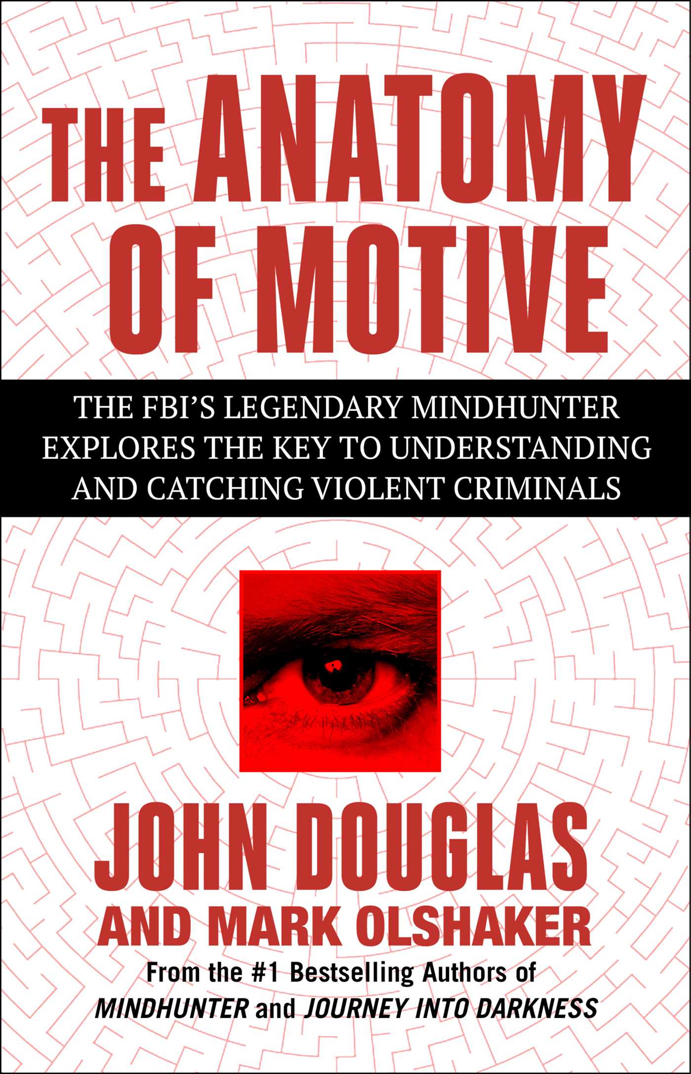 Anatomy of Motive: The FBI's Legendary Mindhunter Explores the Key to Understanding and Catching Violent Criminals