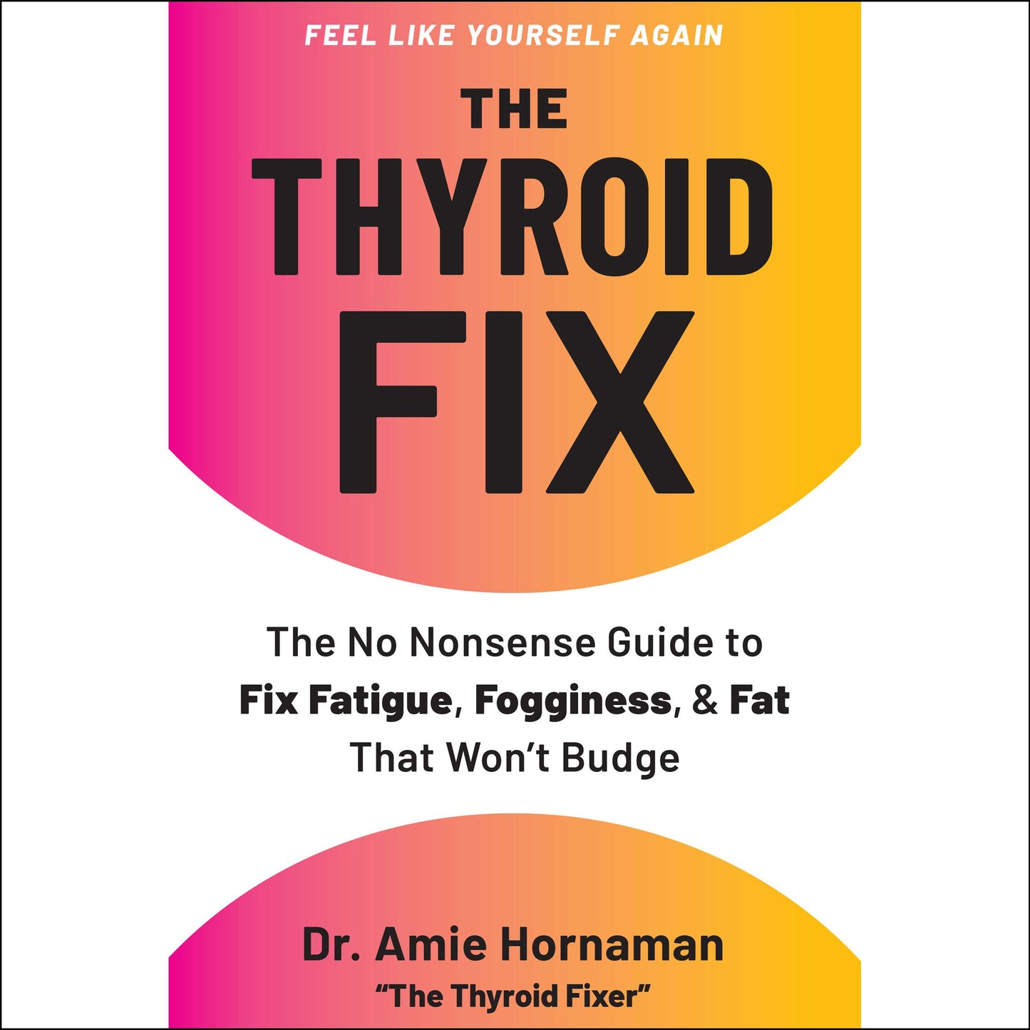 Thyroid Fix: The No-Nonsense Guide to Fix Fatigue, Fogginess, and Fat That Won't Budge