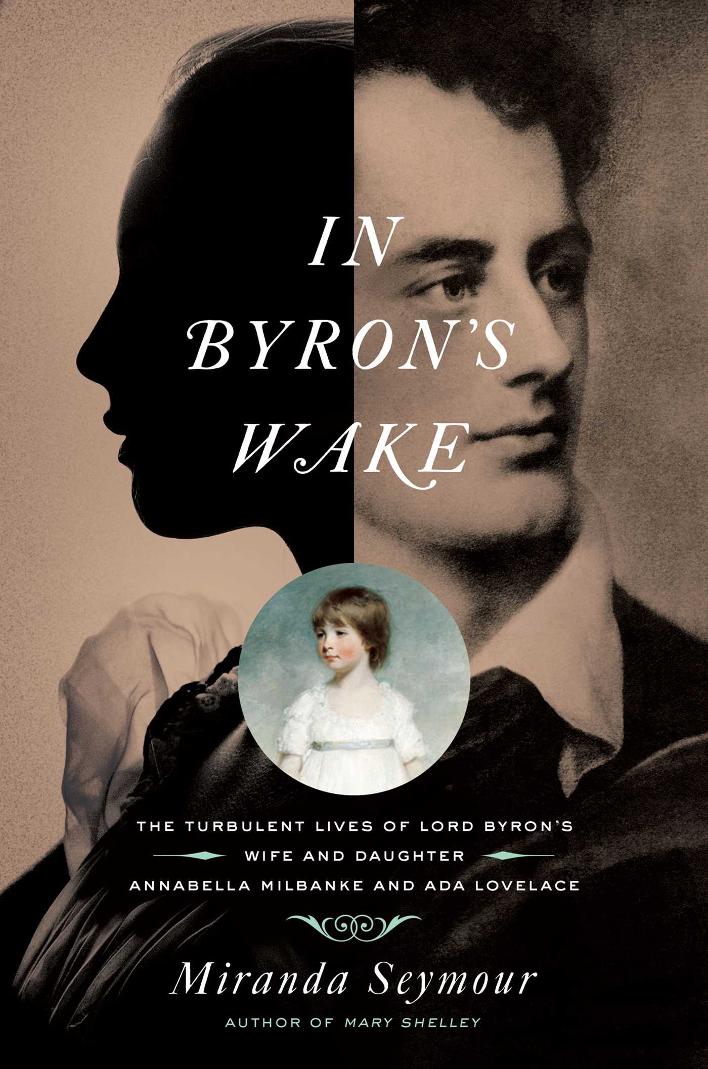Byron's Wake: The Turbulent Lives of Lord Byron's Wife and Daughter: Annabella Milbanke and Ada Lovelace