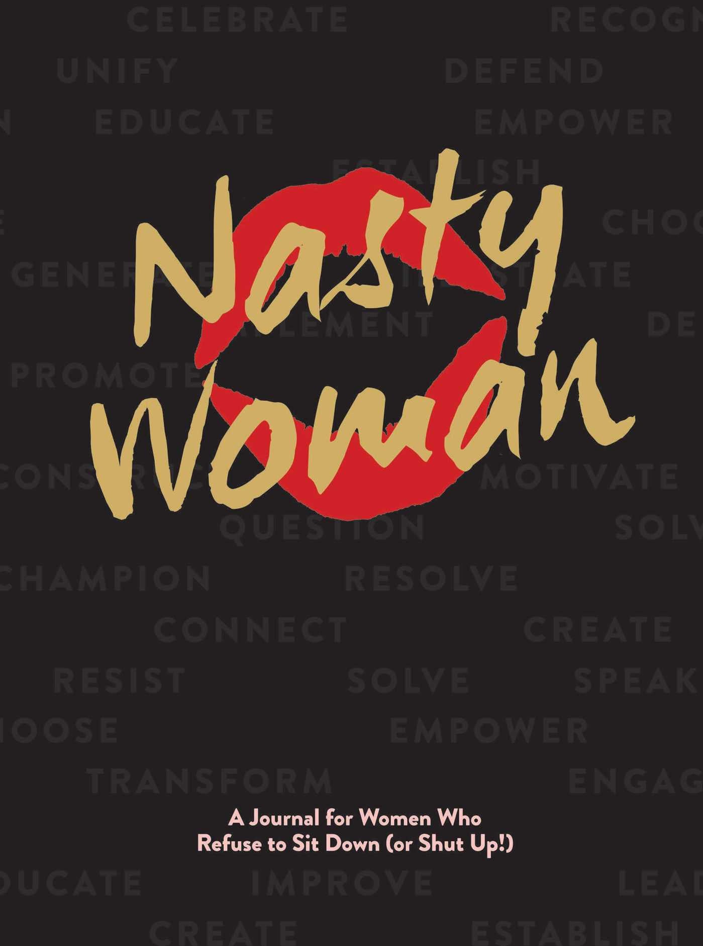 Nasty Woman Journal: A Journal for Women Who Refuse to Sit Down (or Shut Up!)