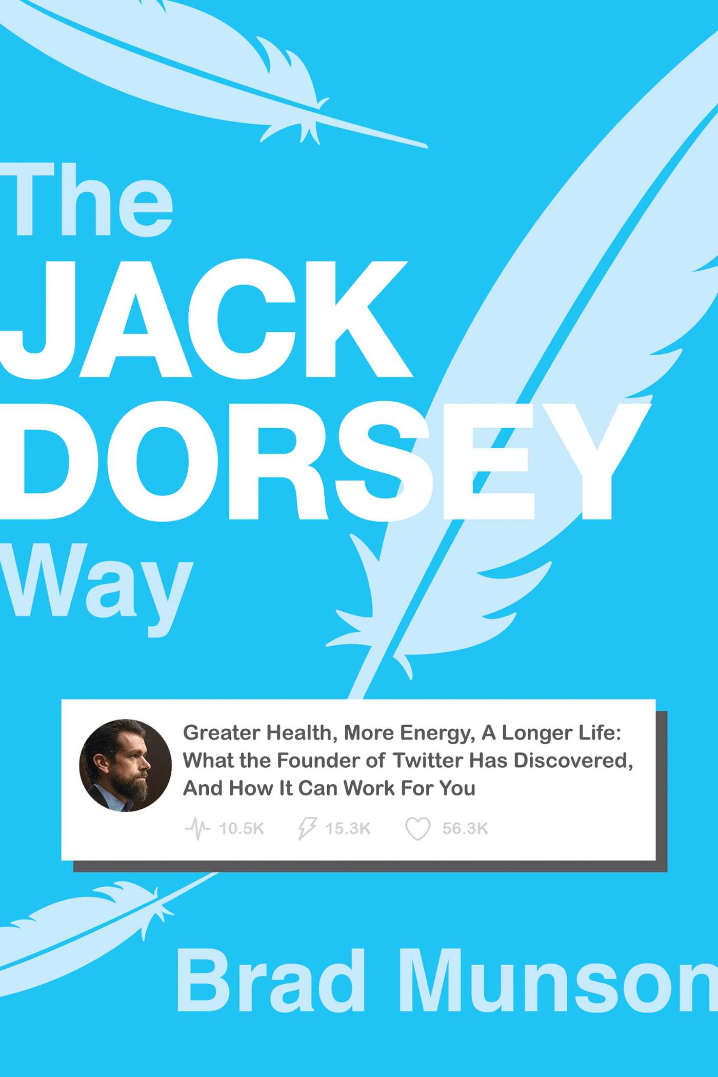 Jack Dorsey Way: Greater Health, More Energy, A Longer Life: What the Founder of Twitter Has Discovered, And How It Can Work For You