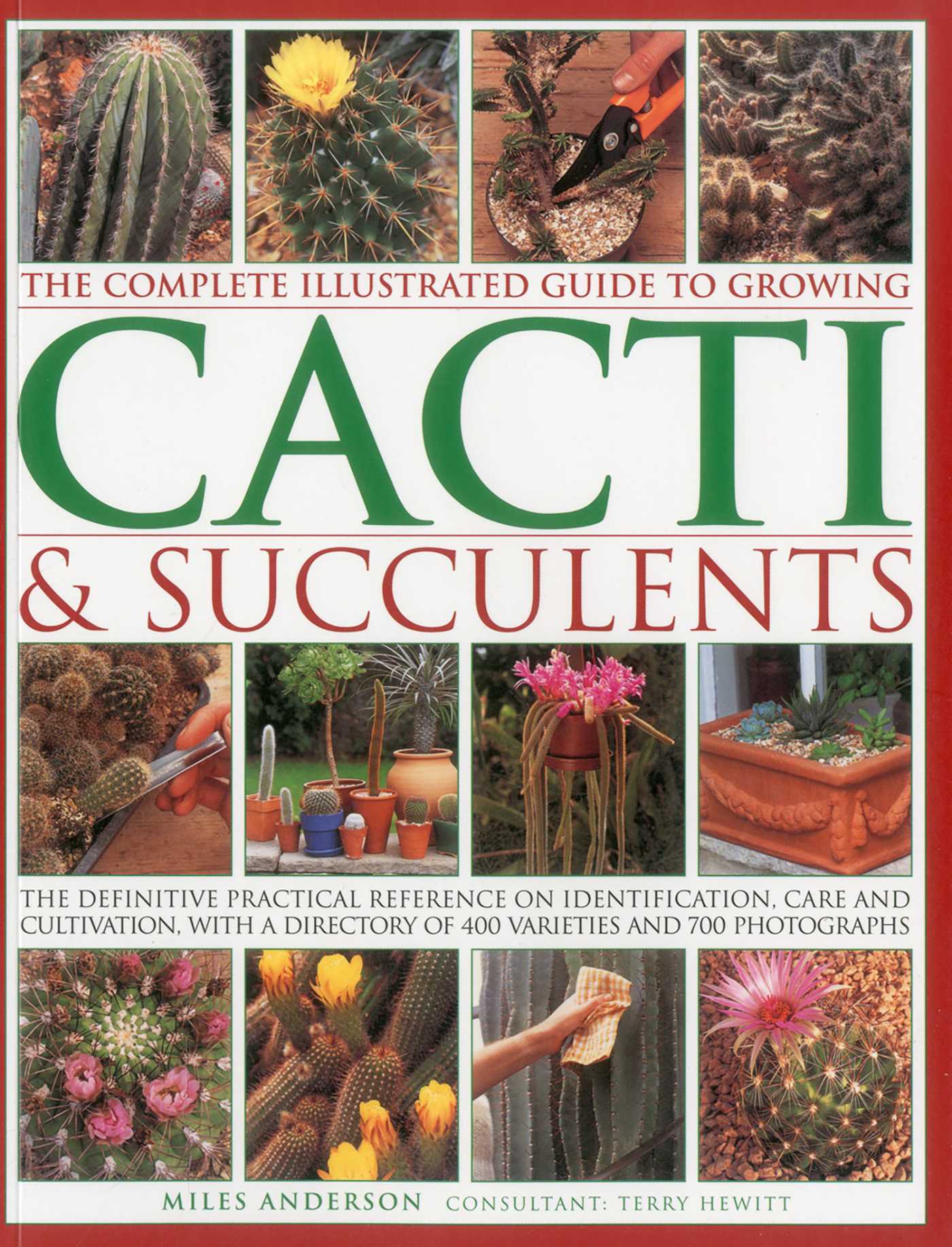 Complete Illustrated Guide to Growing Cacti & Succulents:  The definitive practical reference on identification,  care and cultivation, with a directory of 400 varieties  and 700 photographs