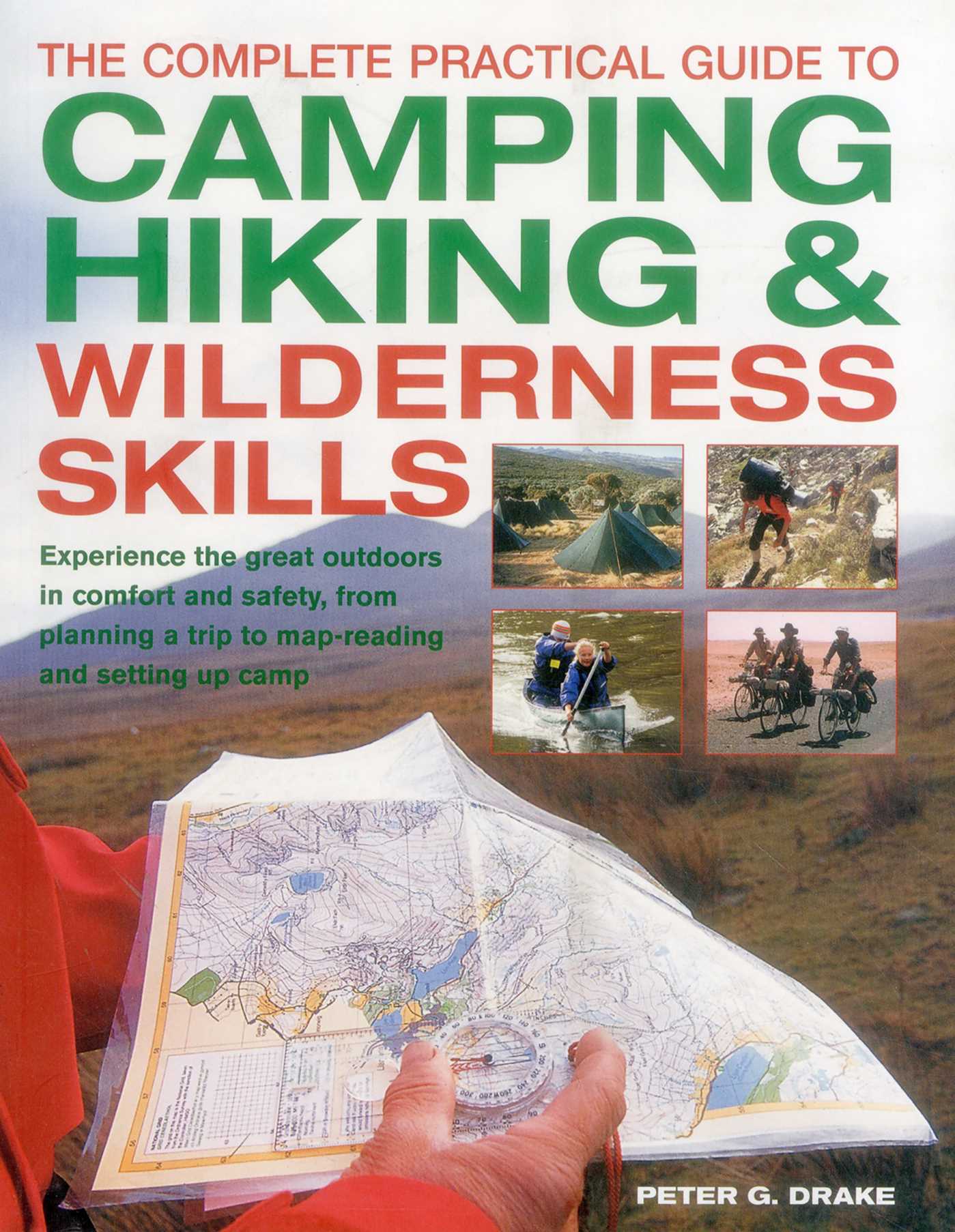 Complete Practical Guide to Camping, Hiking & Wilderness Skills: Experience The Great Outdoors In Comfort And Safety, From Planning A Trip To Map-Reading And Setting Up Camp