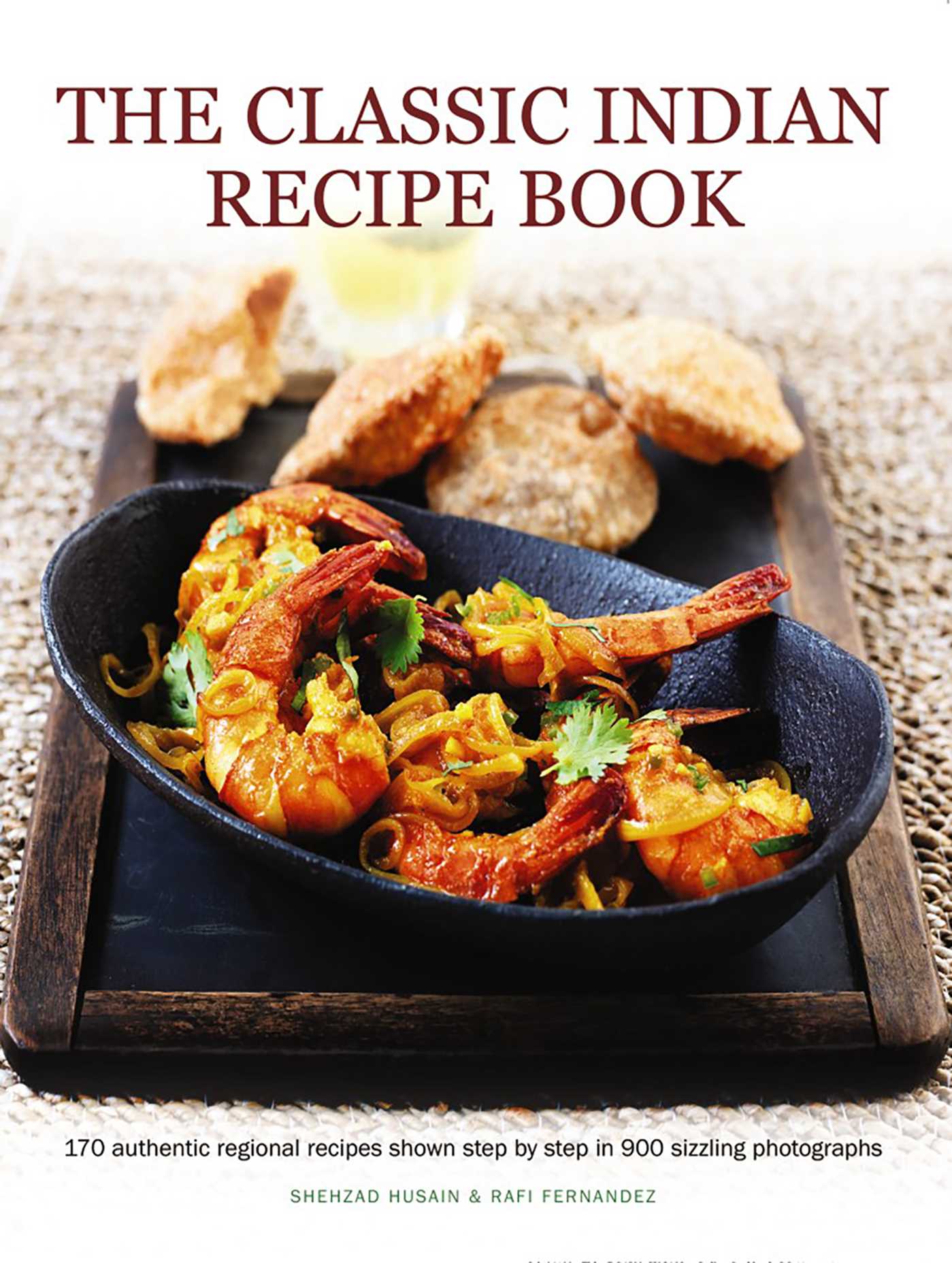 Classic Indian Recipe Book: 170 Authentic Regional Recipes Shown Step By Step In 900 Sizzling Photographs