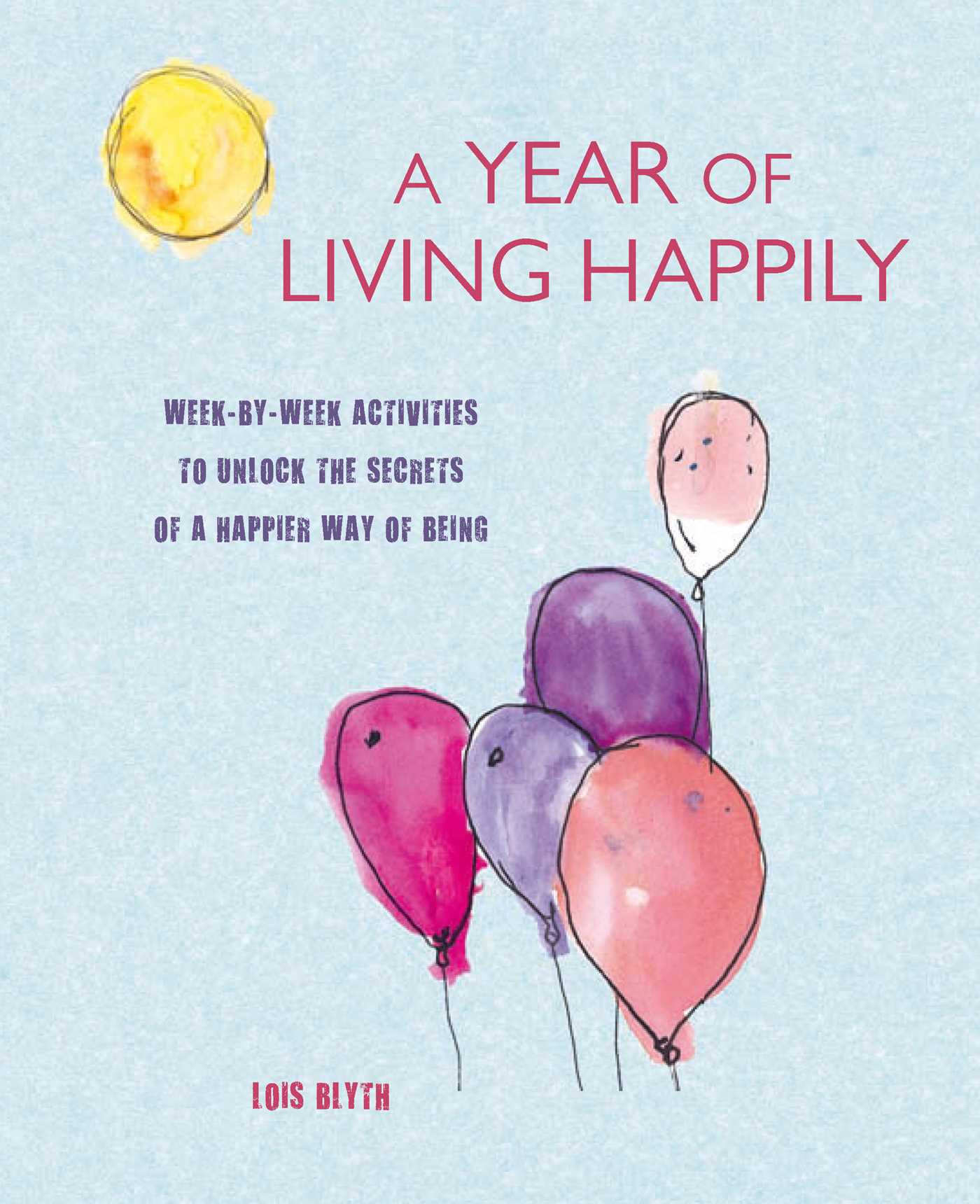 Year of Living Happily: Week-by-week activities to unlock the secrets of a happier way of being