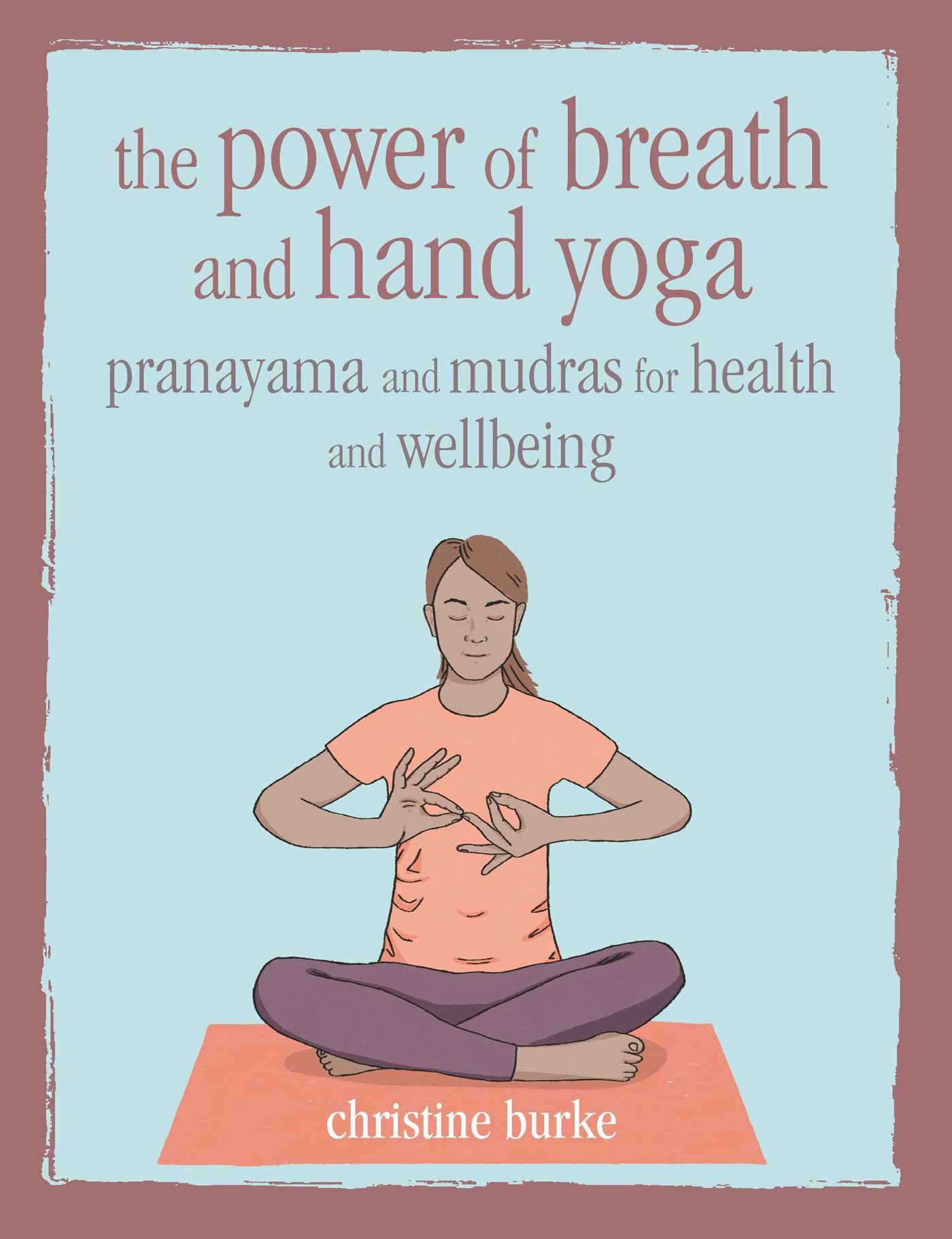 Power of Breath and Hand Yoga: Pranayama and mudras for health and well-being