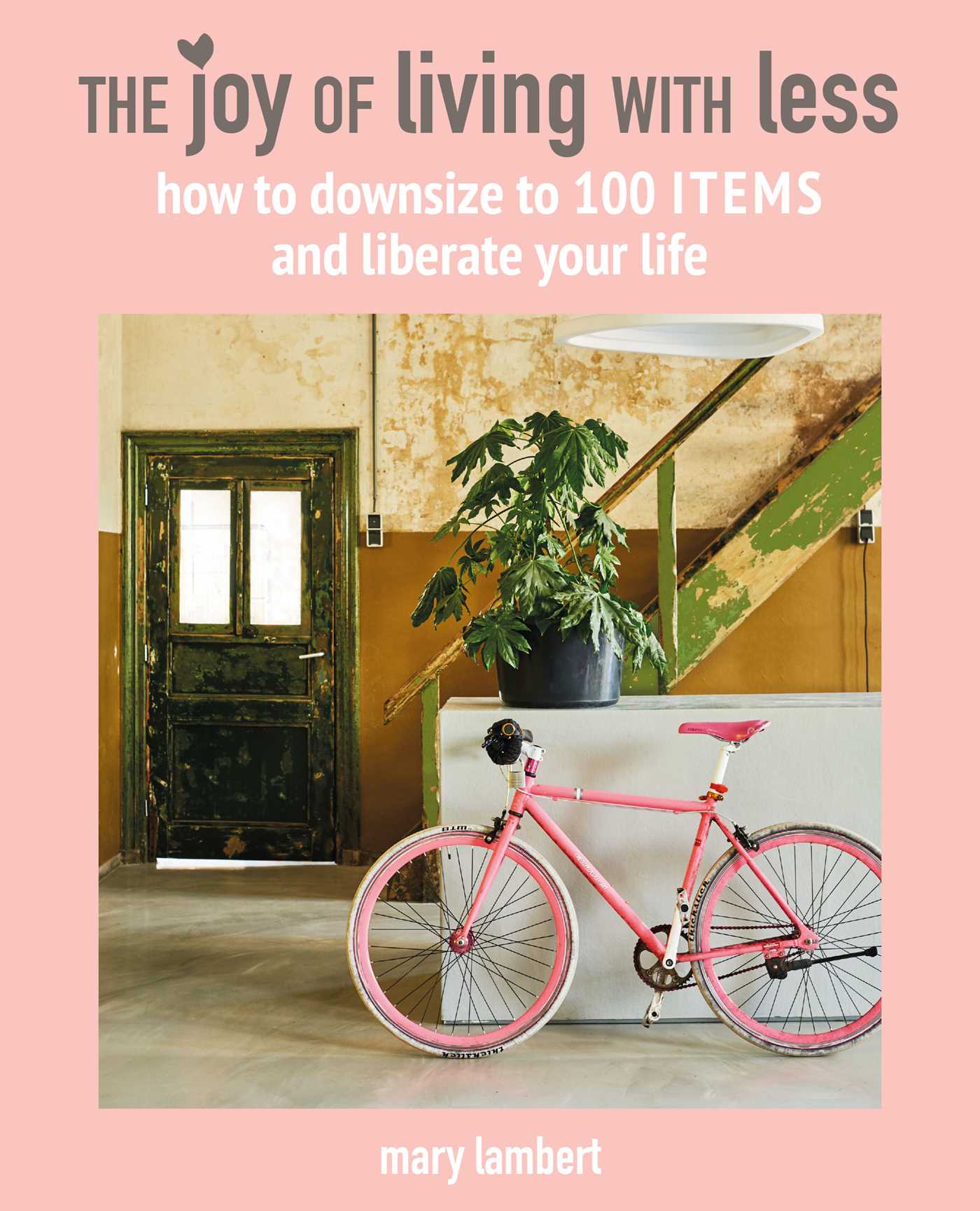 Joy of Living with Less: How to downsize to 100 items and liberate your life