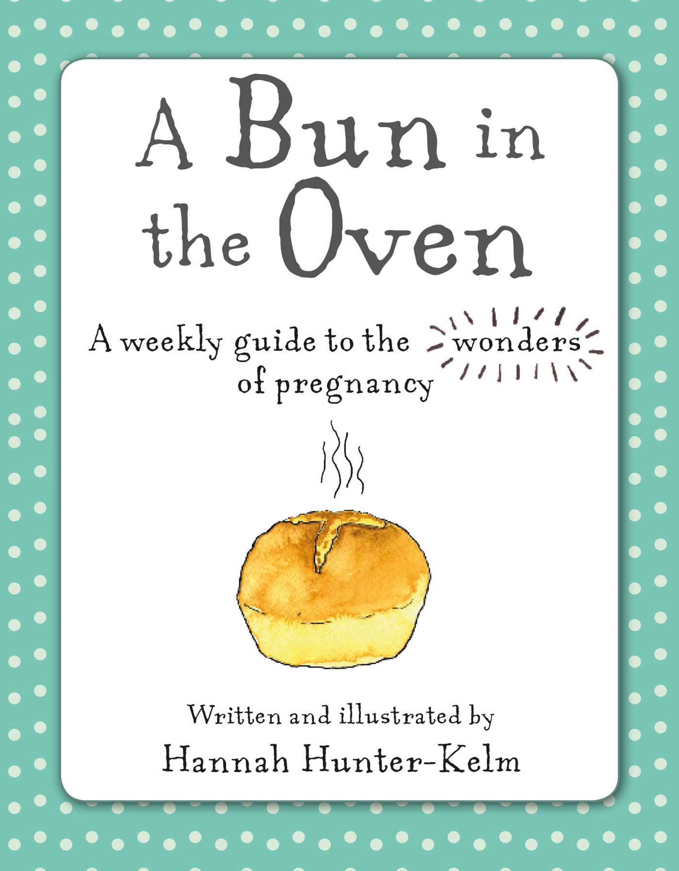 Bun in the Oven: A weekly guide to the wonders of pregnancy