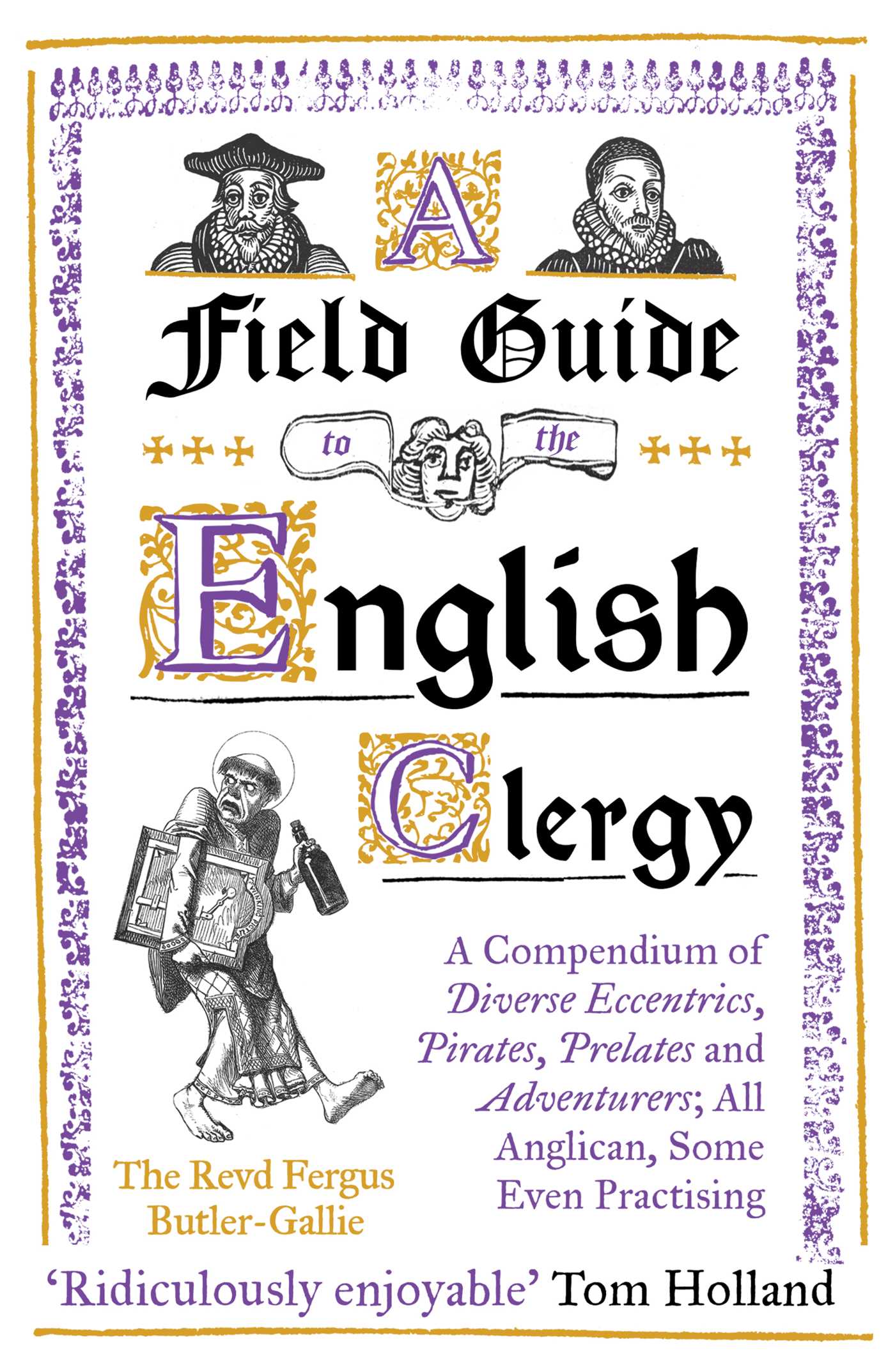 Field Guide to the English Clergy: A Compendium of Diverse Eccentrics, Pirates, Prelates and Adventurers; All Anglican, Some Even Practising