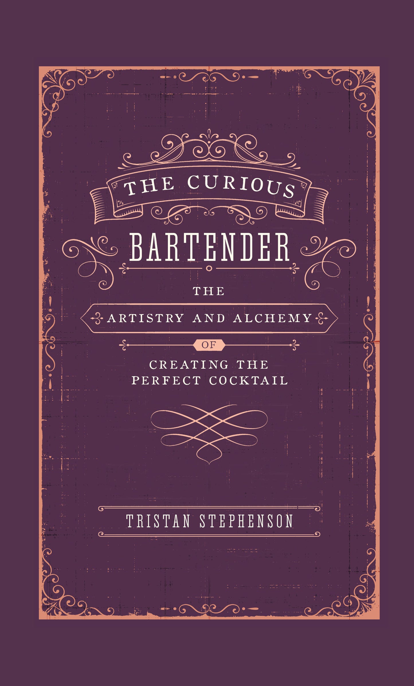Curious Bartender: The Artistry & Alchemy of Creating the Perfect Cocktail