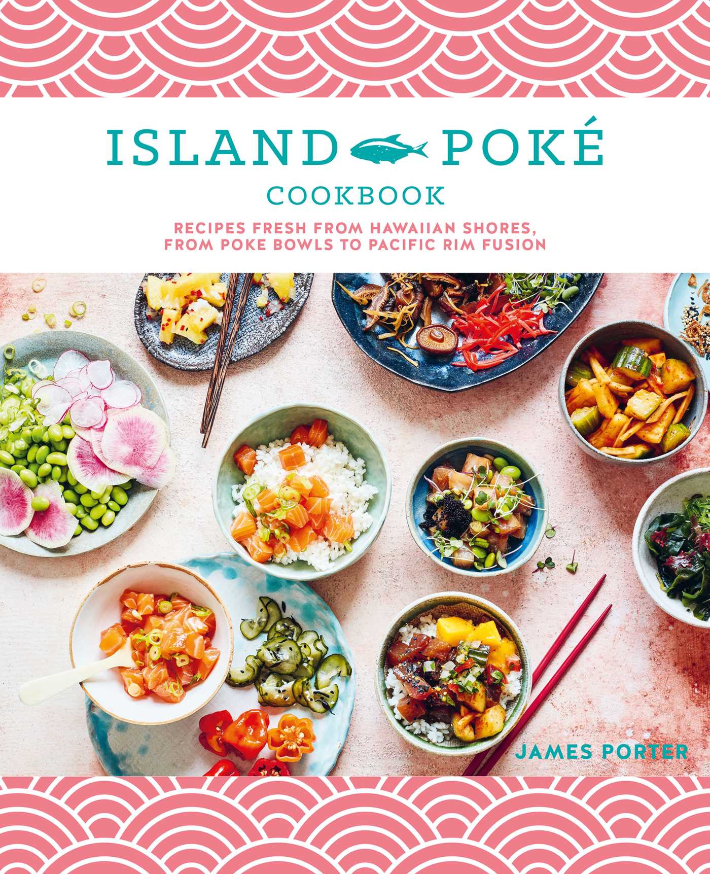 Island Poké Cookbook: Recipes fresh from Hawaiian shores, from poke bowls to Pacific Rim fusion